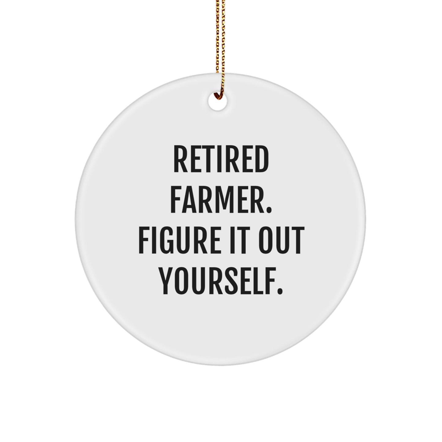 Funny Farmer Gifts from Friends for Christmas: 'Retired Farmer. Figure It Out Yourself.' Circle Ornament, 2.75" Tall, 1/8" Thick, 0.5 oz, Durable MDF with High-Gloss Finish - Image 1