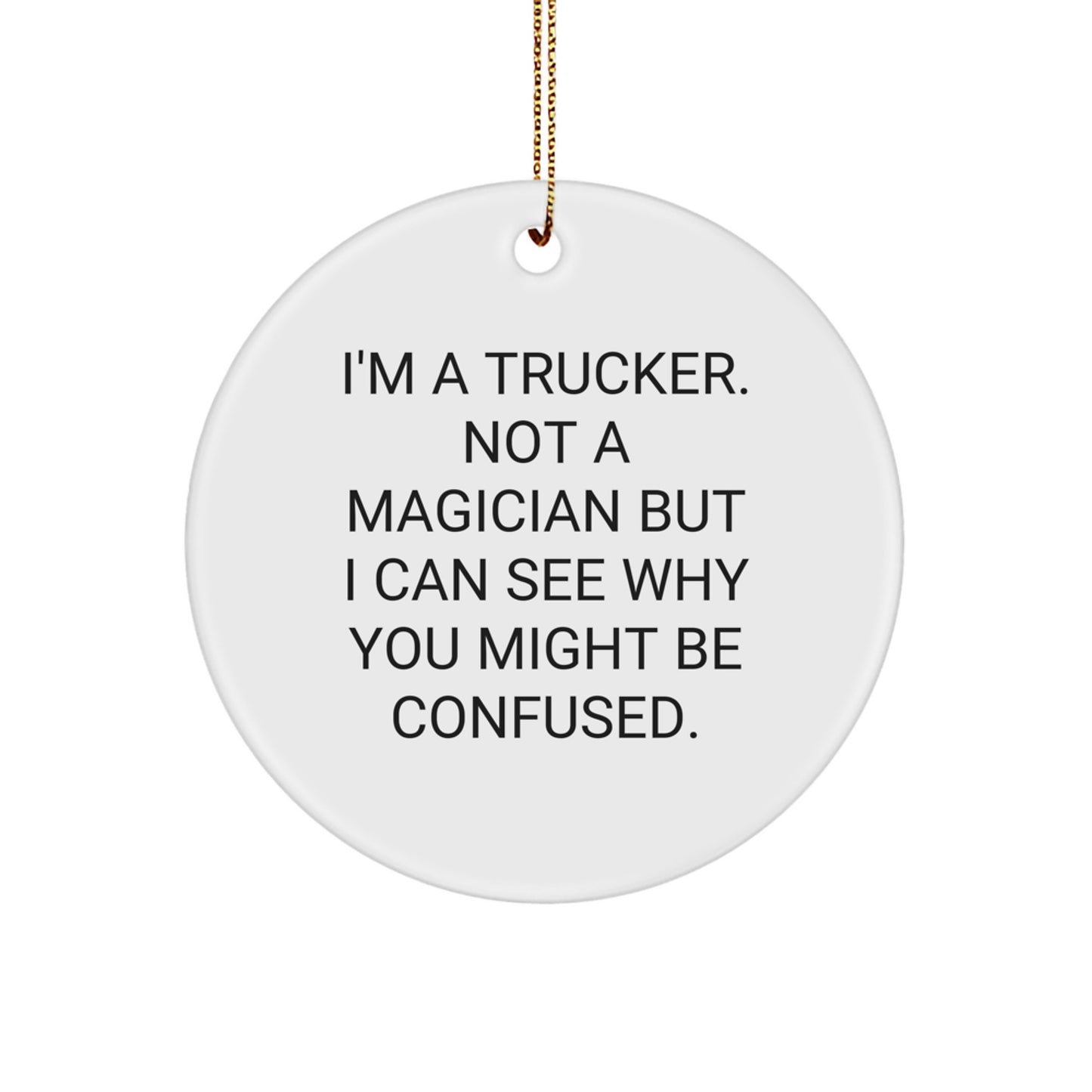 Trucker Gifts from Friends: Funny Circle Ornament for Men, I'm A Trucker. Not A Magician But I Can See Why You Might Be Confused. Christmas Unique Presents - Image 1