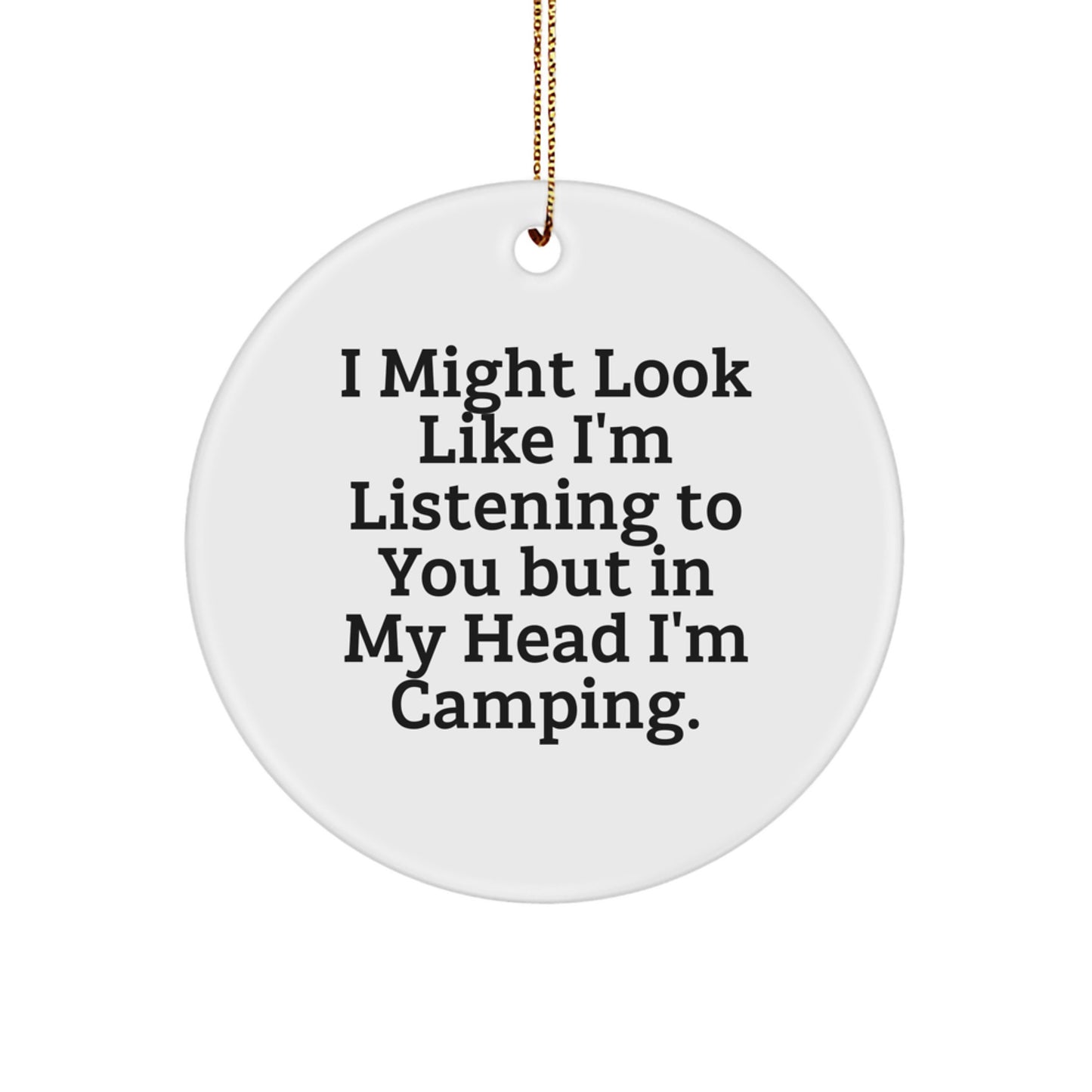 Funny Camping Gifts for Men Women Friends Family - I Might Look Like I'm Listening To You But In My Head I'm Camping. Circle Ornament, Christmas Unique - Image 1