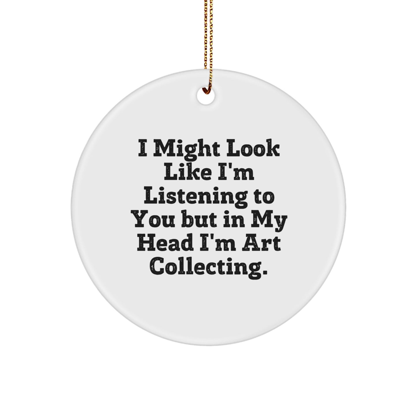 Funny Art Collecting Gifts from Friends - 'I Might Look Like I'm Listening...' Quote Circle Ornament for Christmas - Image 1