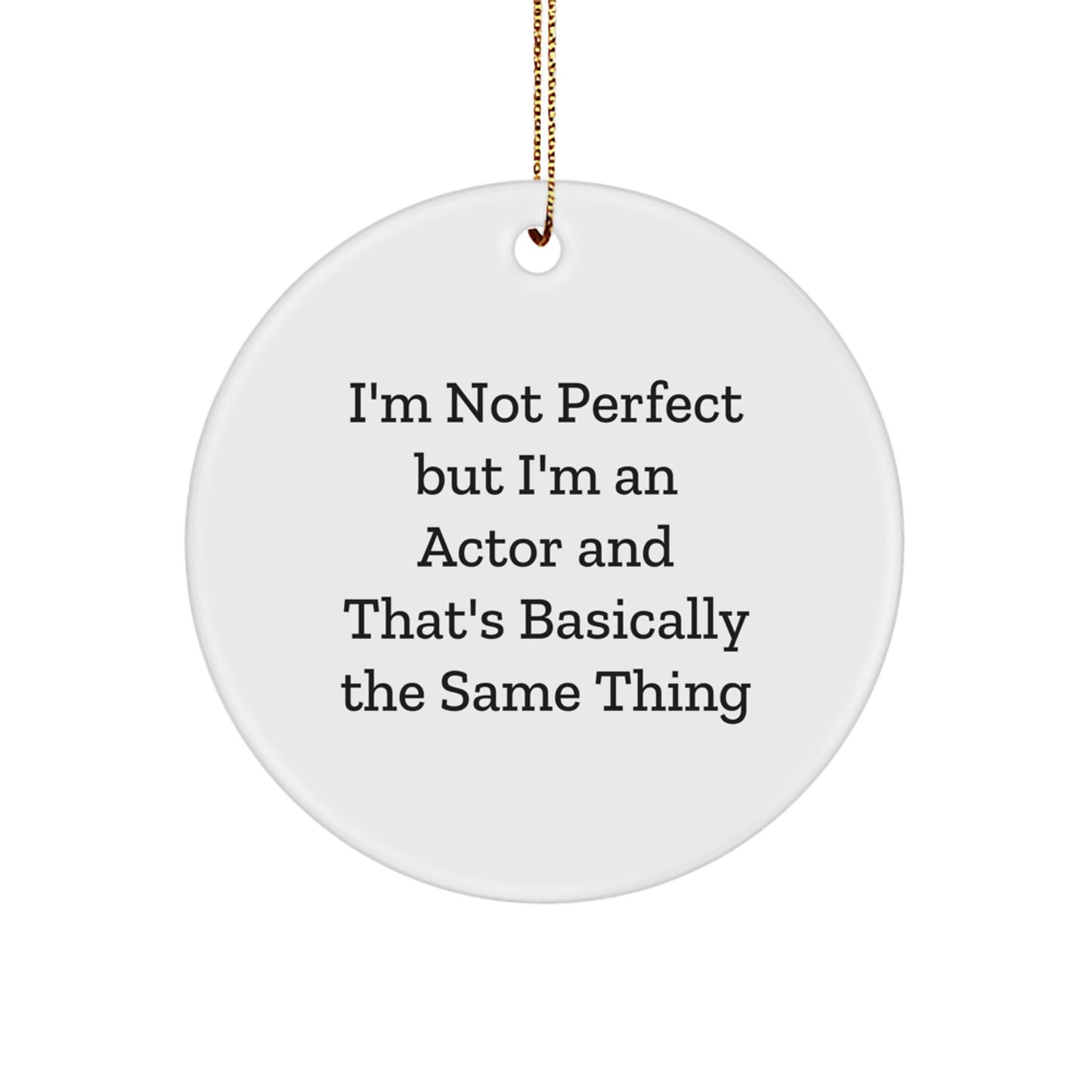 Funny Actor Gifts, I'm Not Perfect But I'm An Actor And That's Basically The Same Thing, Circle Ornament, Gifts from Men, Gifts for Actors, Christmas Unique Gifts - Image 1
