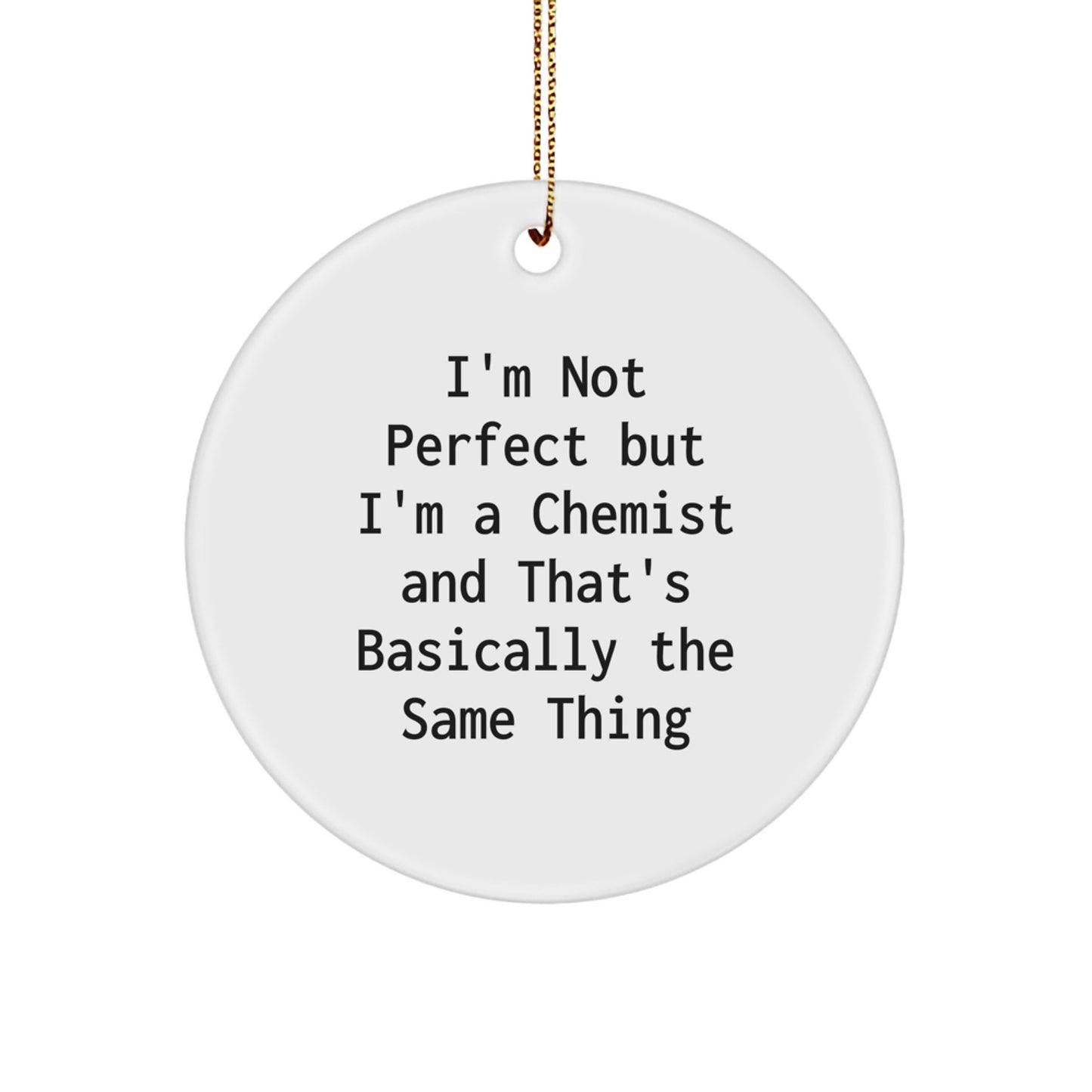 Funny Chemist Gifts, I'm Not Perfect But I'm A Chemist And That's Basically The Same Thing, Circle Ornament for Christmas, Gifts from Friends to Chemist - Image 1