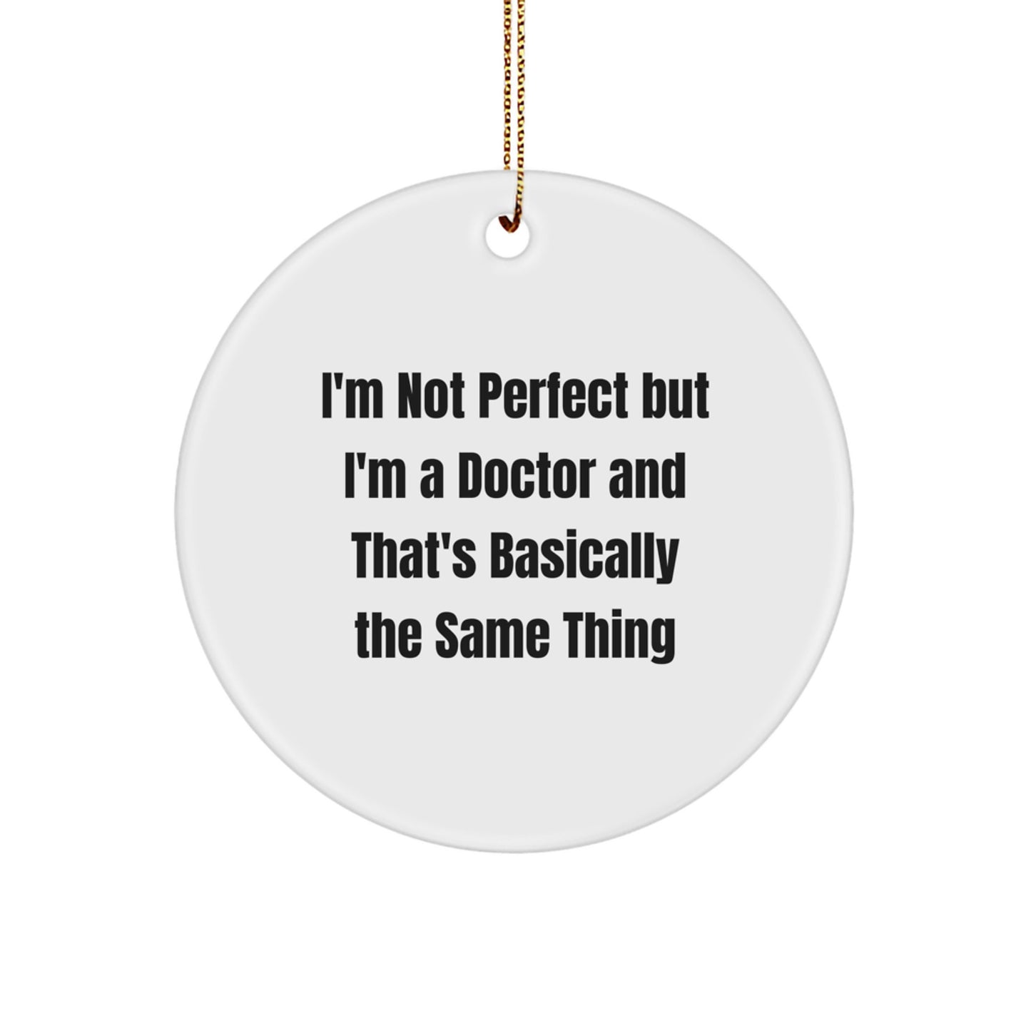 Funny Doctor Gifts - 'I'm Not Perfect But I'm A Doctor And That's Basically The Same Thing' Circle Ornament, Gifts from Friends to Doctor, Unique Christmas Unique Gifts - Image 1