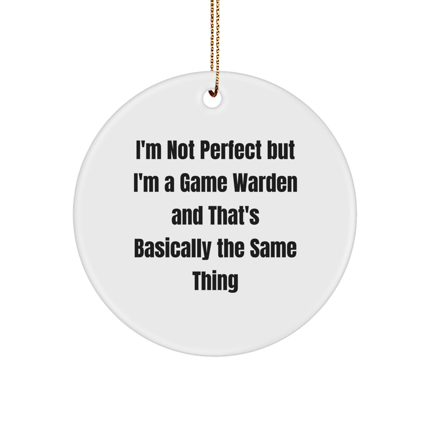 Funny Game Warden Gifts from Men, Gifts for Game Wardens, Christmas Unique Circle Ornament, 'I'm Not Perfect But I'm A Game Warden And That's Basically The Same Thing' Quote - Image 1