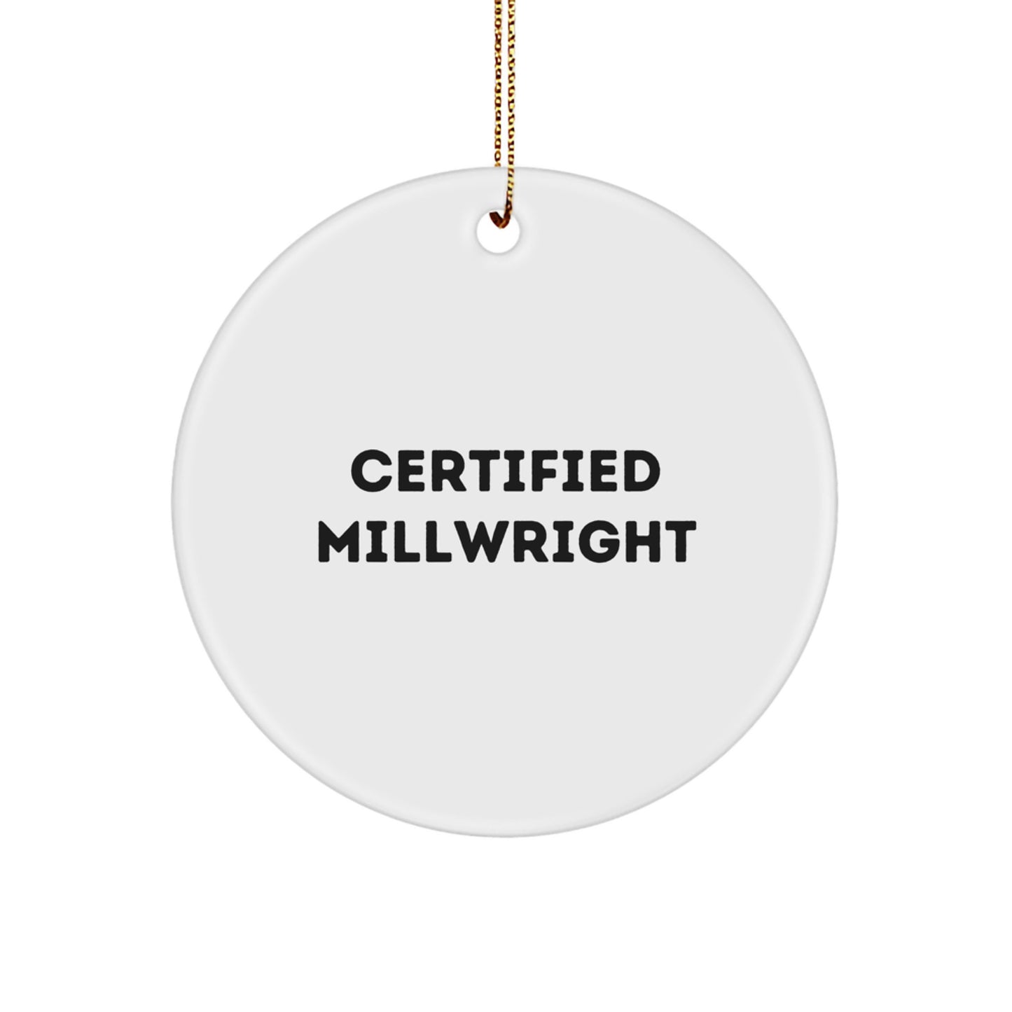 Funny Certified Millwright Gifts for Men, Circle Ornament with 'Certified Millwright' Quote, White Color, 2.75" Tall, Perfect Christmas Unique Gifts from Family or Friends - Image 1