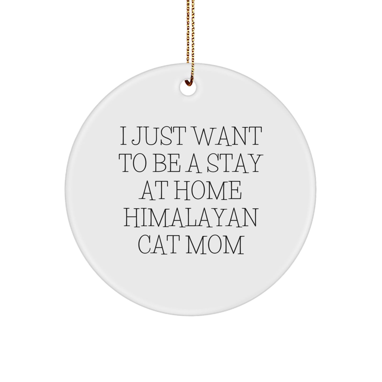 Himalayan Cat Mom Gifts from Friends, Circle Ornament for Christmas, 'I Just Want To Be A Stay At Home Himalayan Cat Mom' Quote, Perfect for Family, Coworkers, or Women - Image 1