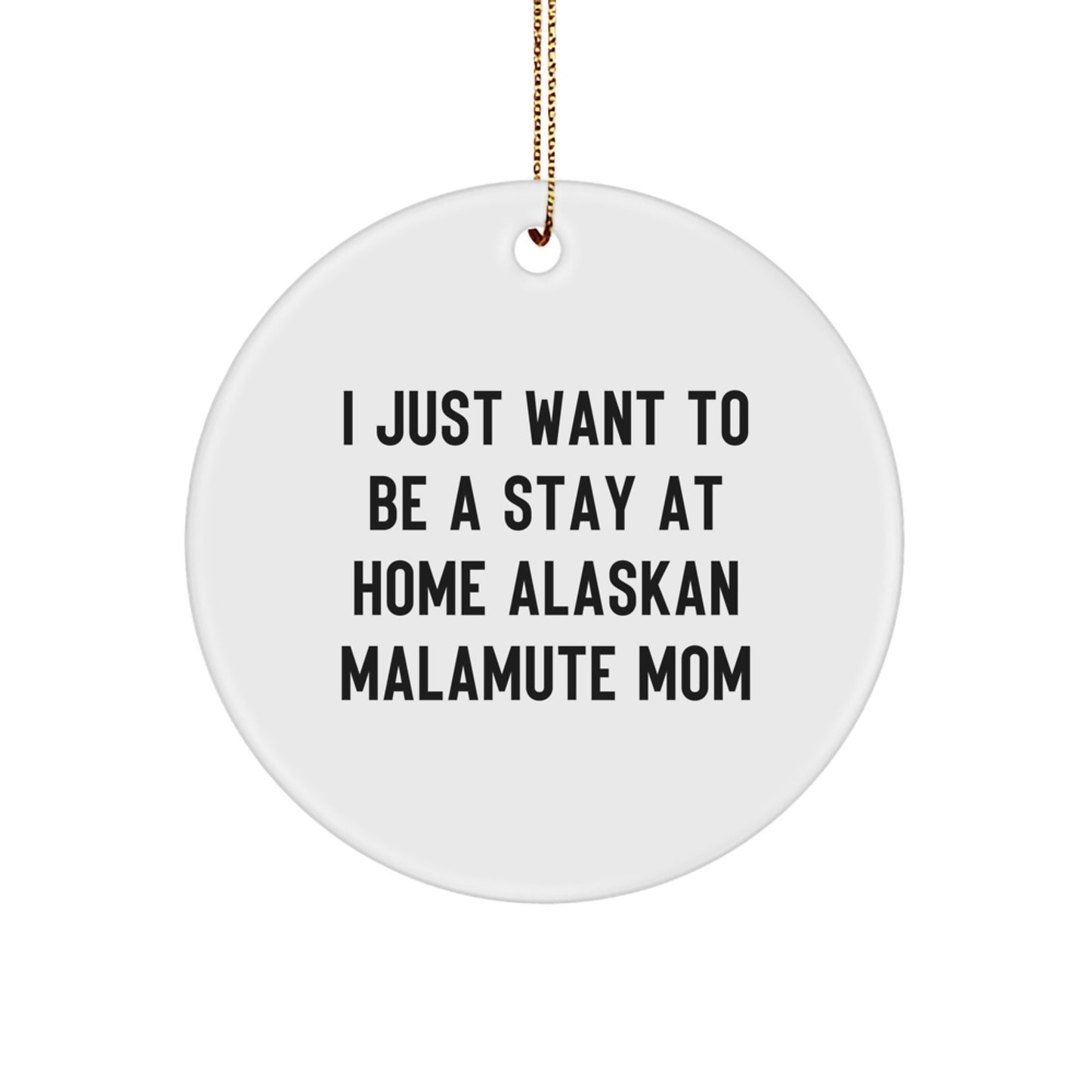 Funny Alaskan Malamute Dog Mom Gifts for Christmas - I Just Want to Be a Stay at Home Mom Ornament, Circle Shape, White, 2.75'' Tall - Image 1