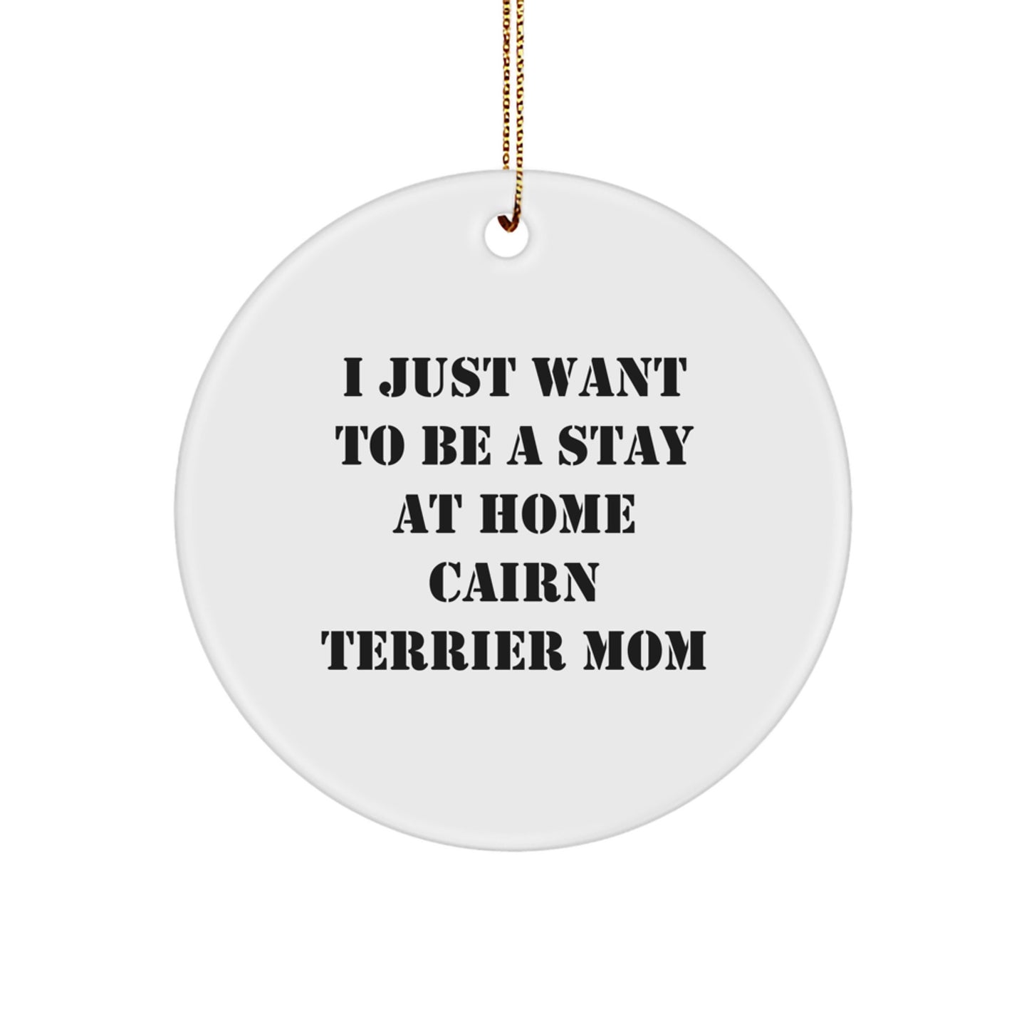 Cairn Terrier Dog Mom's Funny Gift, Circle Ornament with 'I Just Want To Be A Stay At Home Cairn Terrier Mom' Quote, Gifts from Family for Cairn Terrier Dog, Christmas Unique Gifts - Image 1