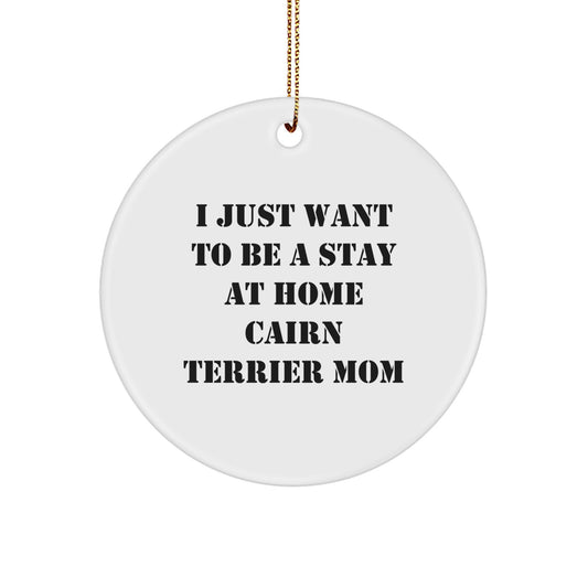 Cairn Terrier Dog Mom's Funny Gift, Circle Ornament with 'I Just Want To Be A Stay At Home Cairn Terrier Mom' Quote, Gifts from Family for Cairn Terrier Dog, Christmas Unique Gifts - Image 1