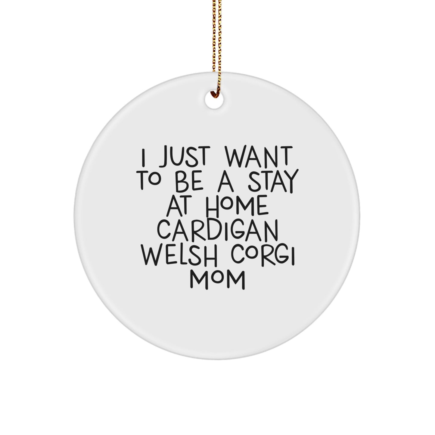 Funny Cardigan Welsh Corgi Dog Mom Gifts from Friends and Family for Christmas Unique Circle Ornaments - 'I Just Want To Be A Stay At Home Cardigan Welsh Corgi Mom' Inspiration - Image 1