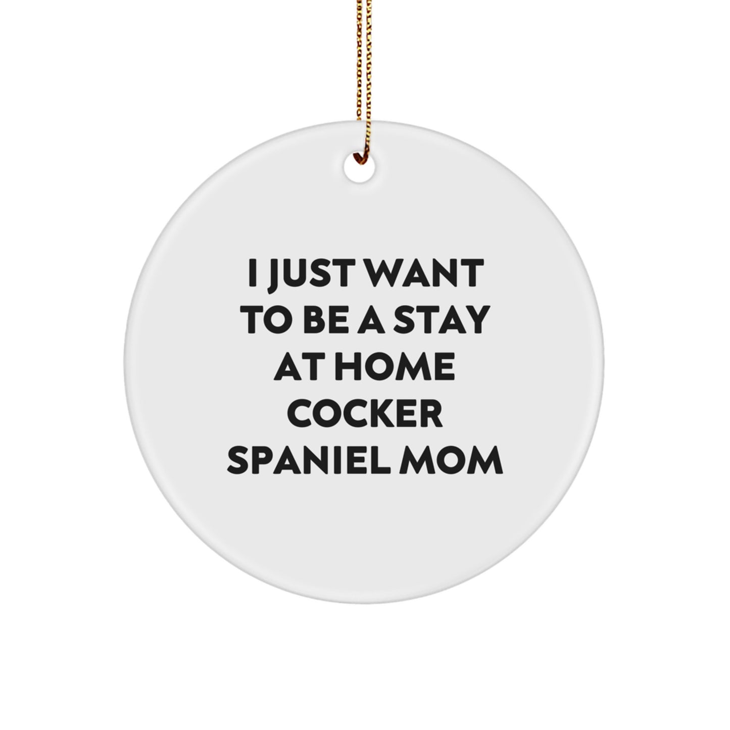 Cocker Spaniel Dog Mom Gifts, I Just Want To Be A Stay At Home Cocker Spaniel Mom, Circle Ornament for Cocker Spaniel Dog, Unique Christmas Unique Gifts from Family to Family - Image 1