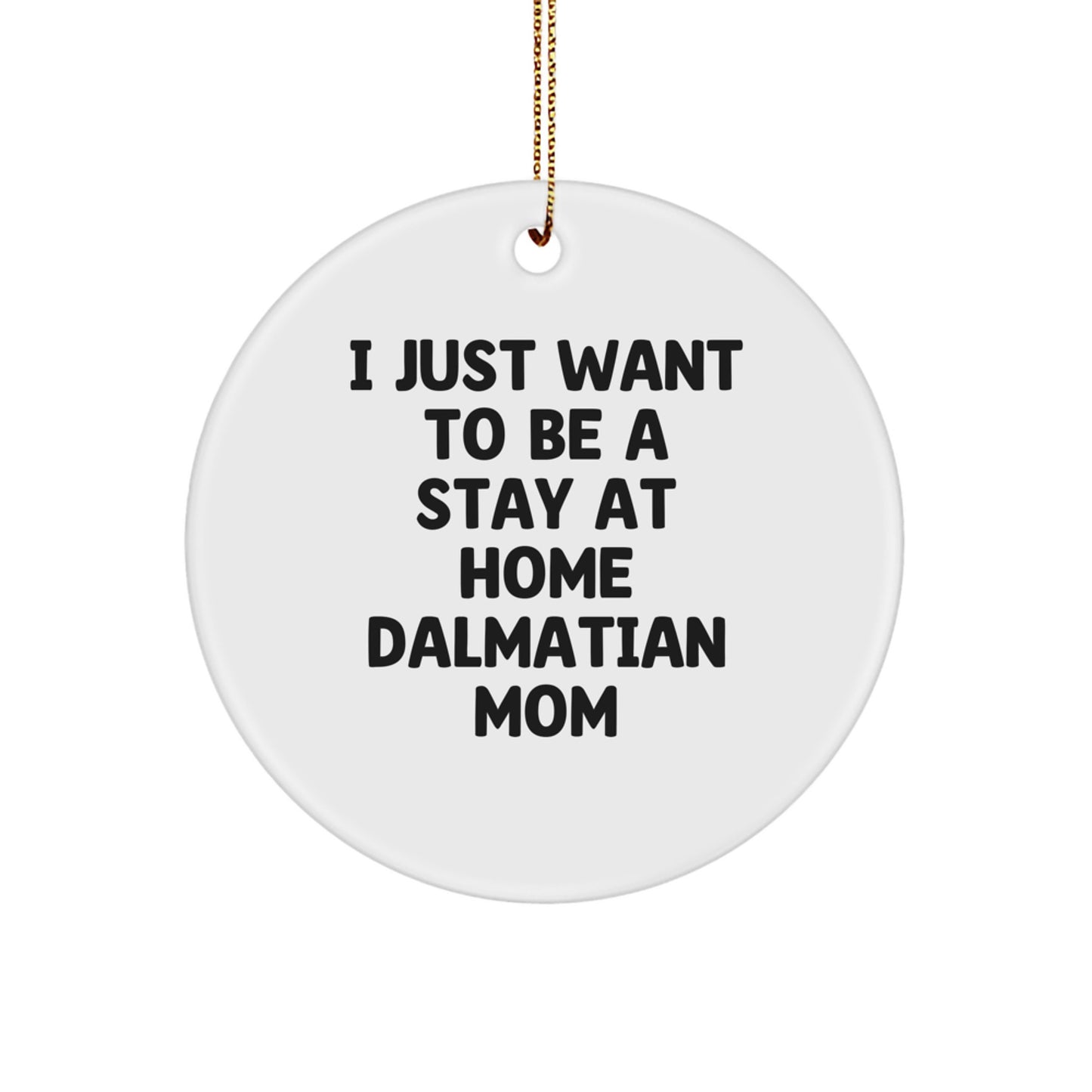 Dalmatian Dog Mom Gifts from Friends, Family or Coworkers - 'I Just Want To Be A Stay At Home Dalmatian Mom' Circle Ornament for Christmas - Image 1