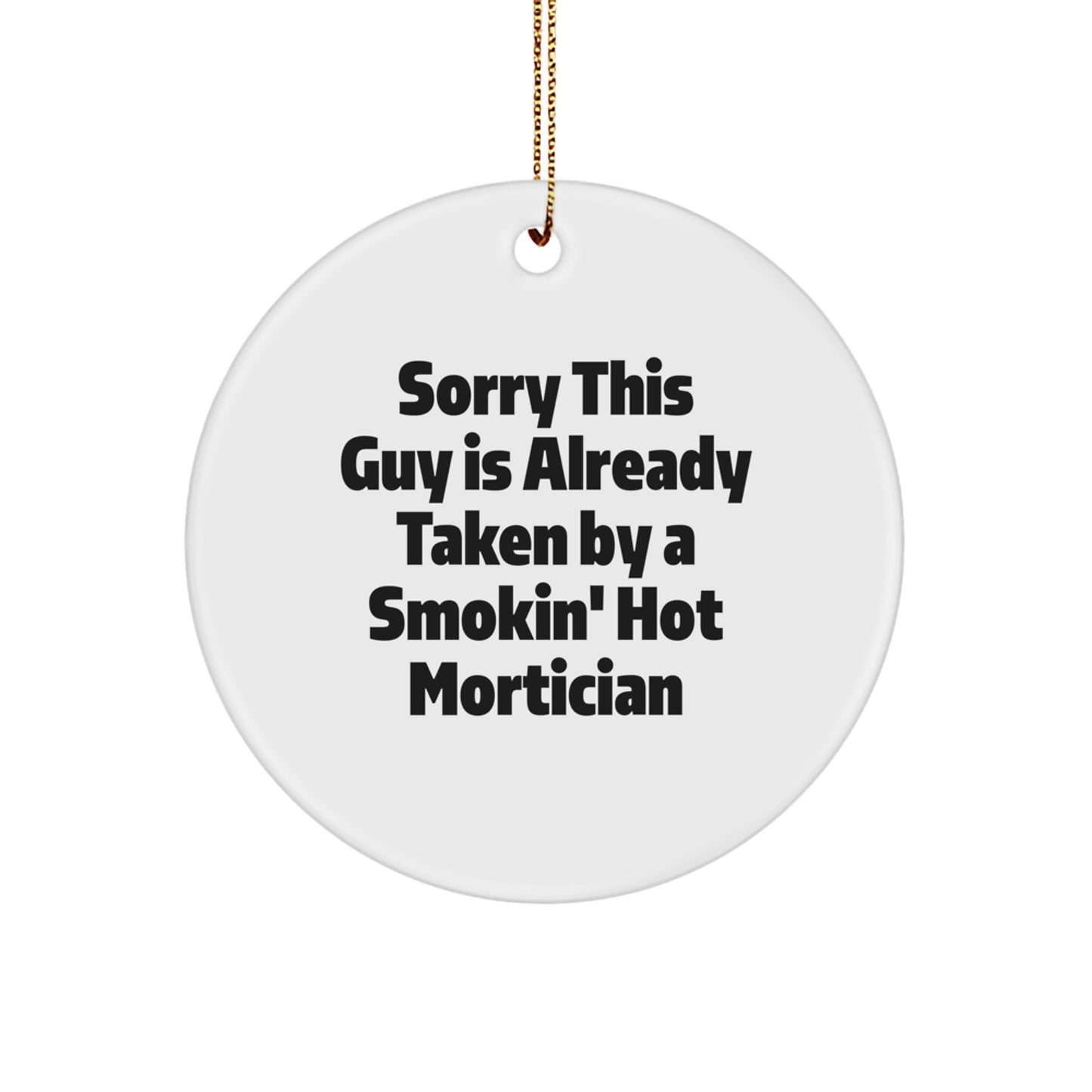 Mortician Gifts from Friends, Sorry This Guy Is Already Taken By A Smokin' Hot Mortician Circle Ornament for Christmas - Image 1