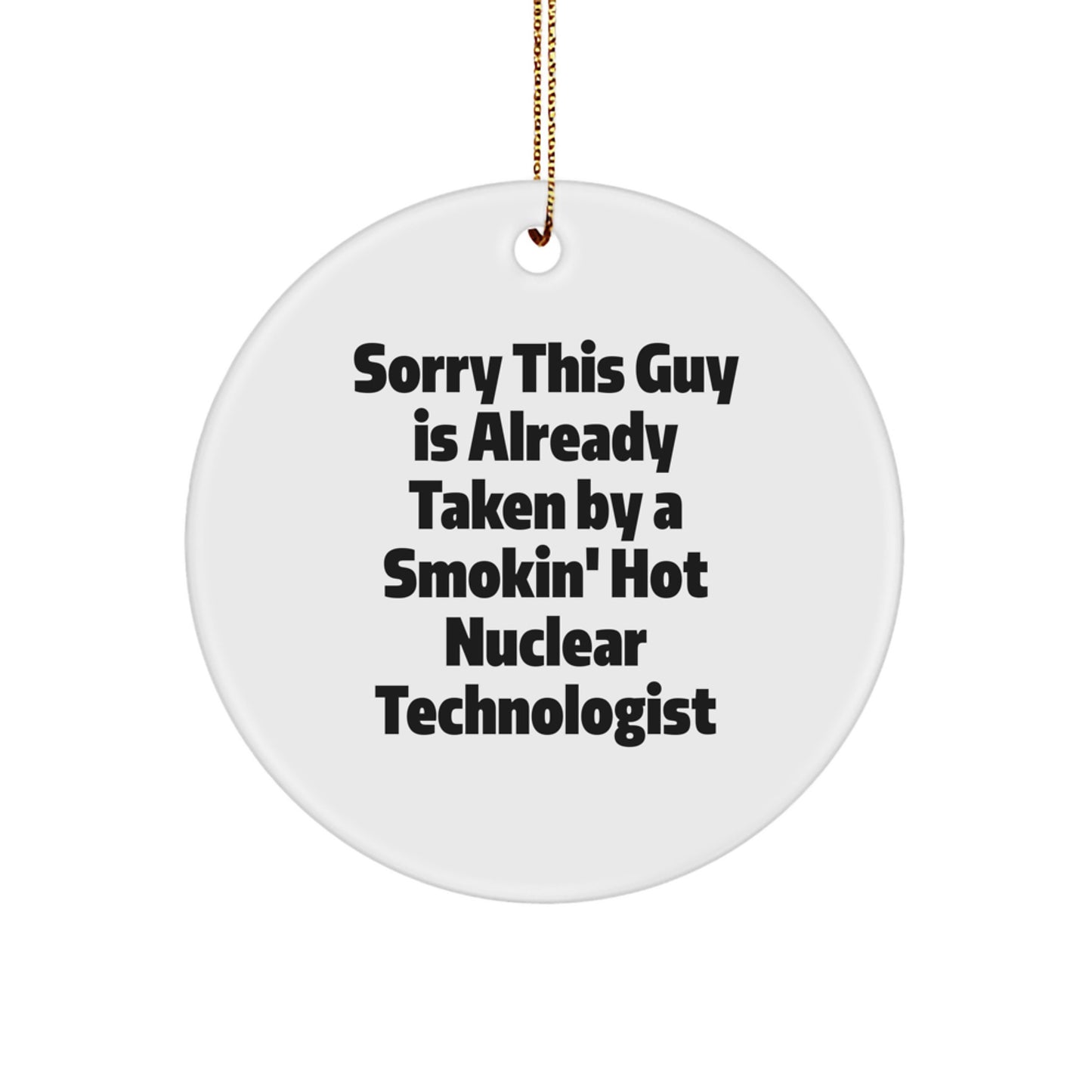 Nuclear Technologist Gifts, Sorry This Guy Is Already Taken, Christmas Circle Ornament, Funny Quote, Gifts from Friends, Gifts for Nuclear Technologist - Image 1