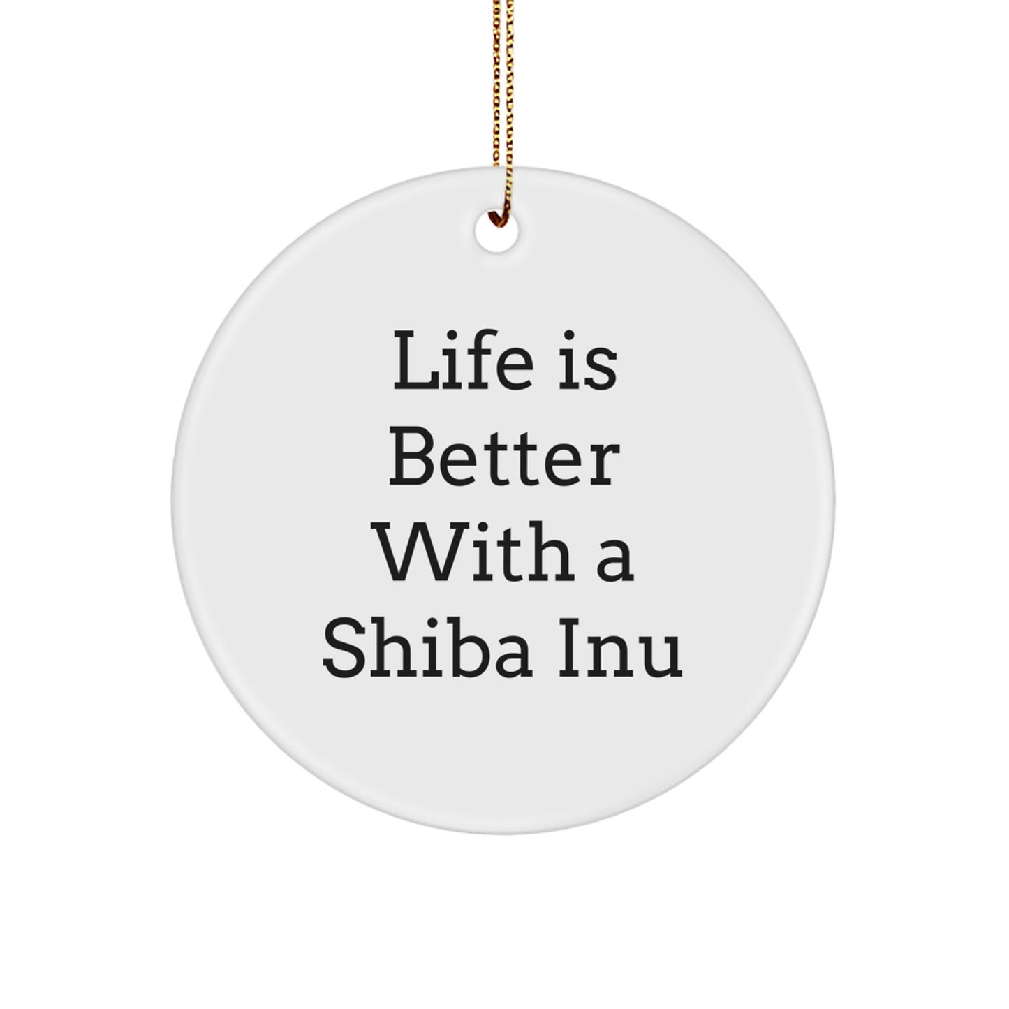 Shiba Inu Dog Lovers' Christmas Unique Gift Ideas - Life Is Better With A Shiba Inu, Funny Circle Ornament from Friends - Image 1