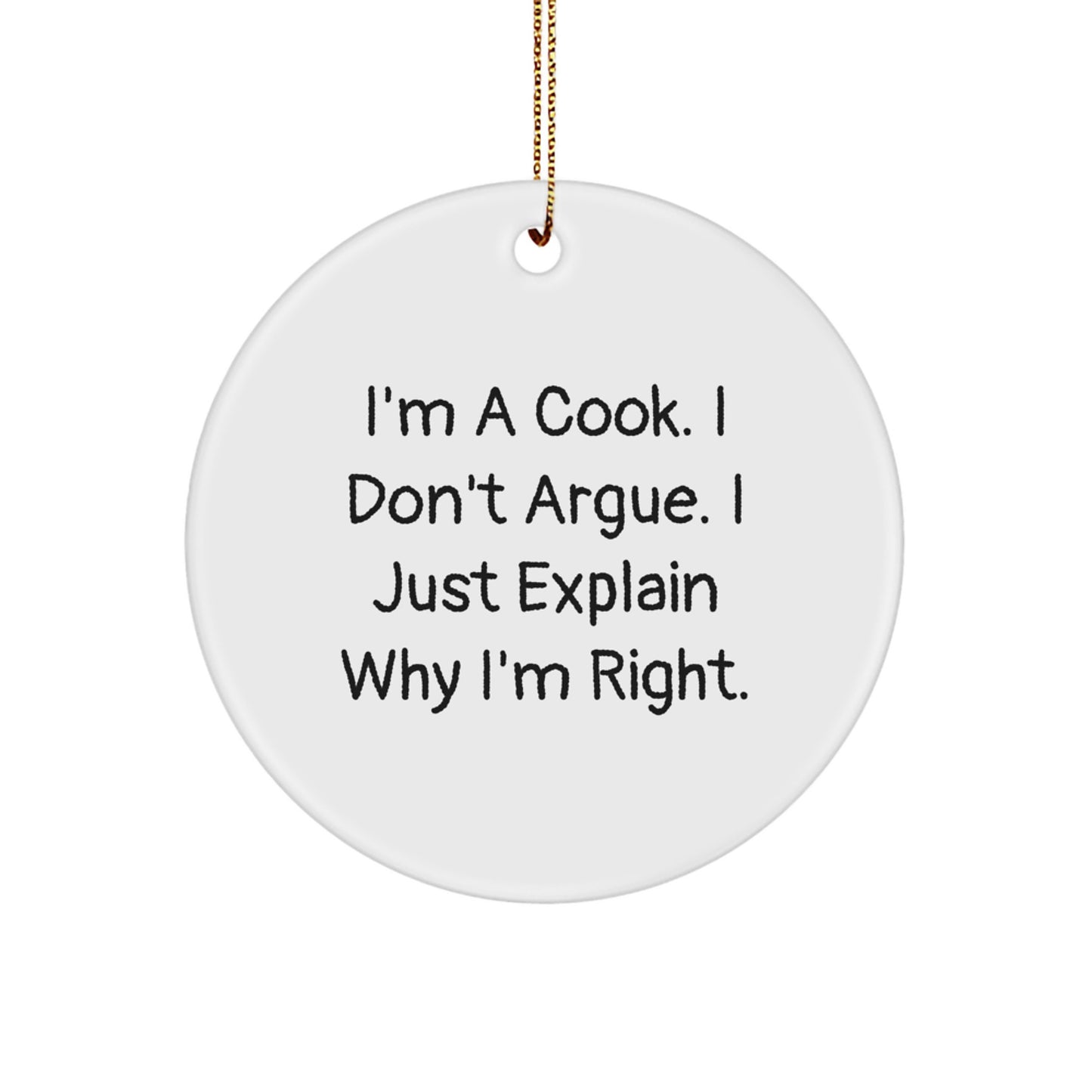 Funny Cook Gifts from Friends for Christmas Circle Ornament, 'I'm A Cook. I Don't Argue. I Just Explain Why I'm Right.' Quote, White Color, 2.75" Tall, Perfect for Cook Lovers - Image 1