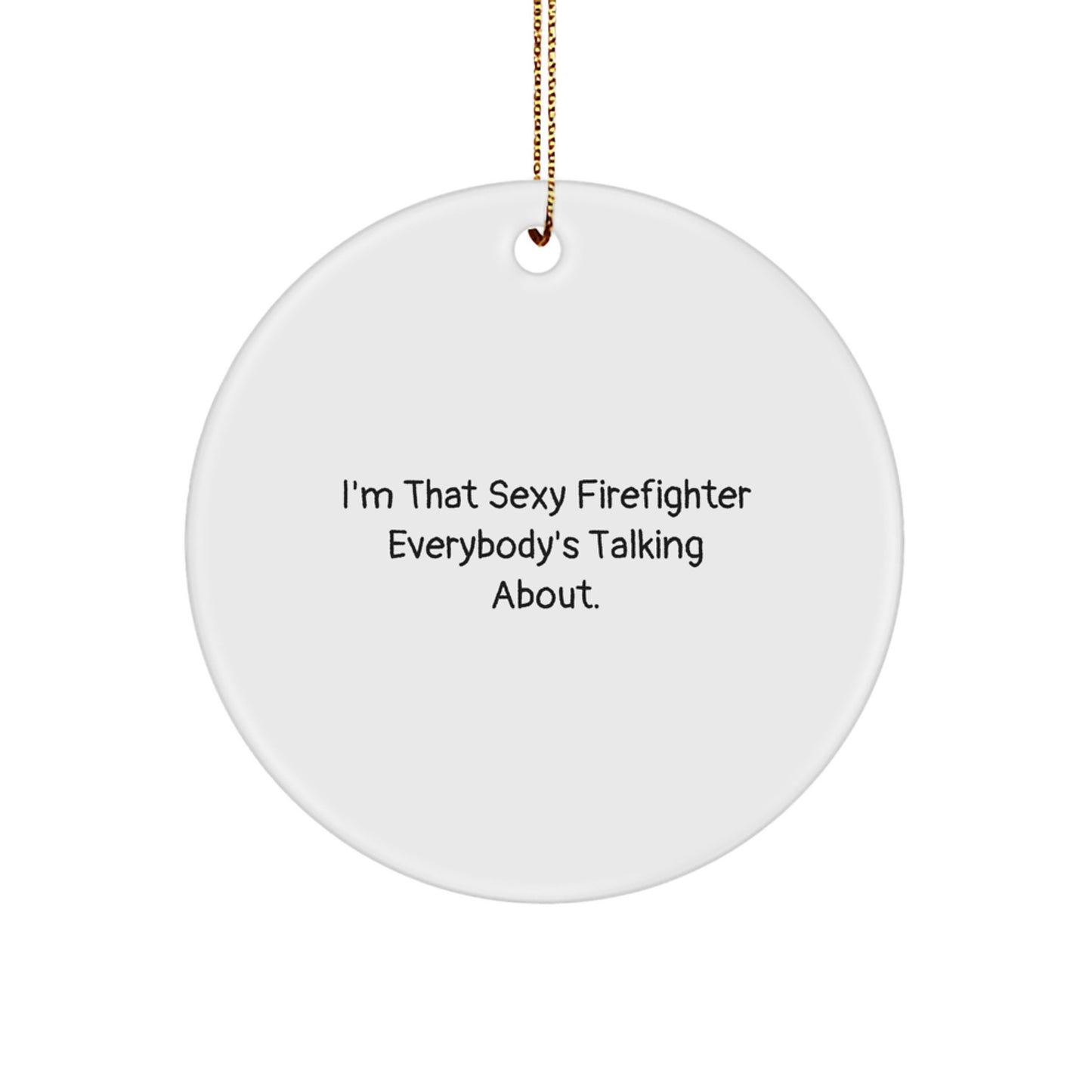 Funny Firefighter Gifts - I'm That Sexy Firefighter Everybody's Talking About. - Circle Ornament for Men or Women, Christmas Unique Gifts from Friends or Family - Image 1