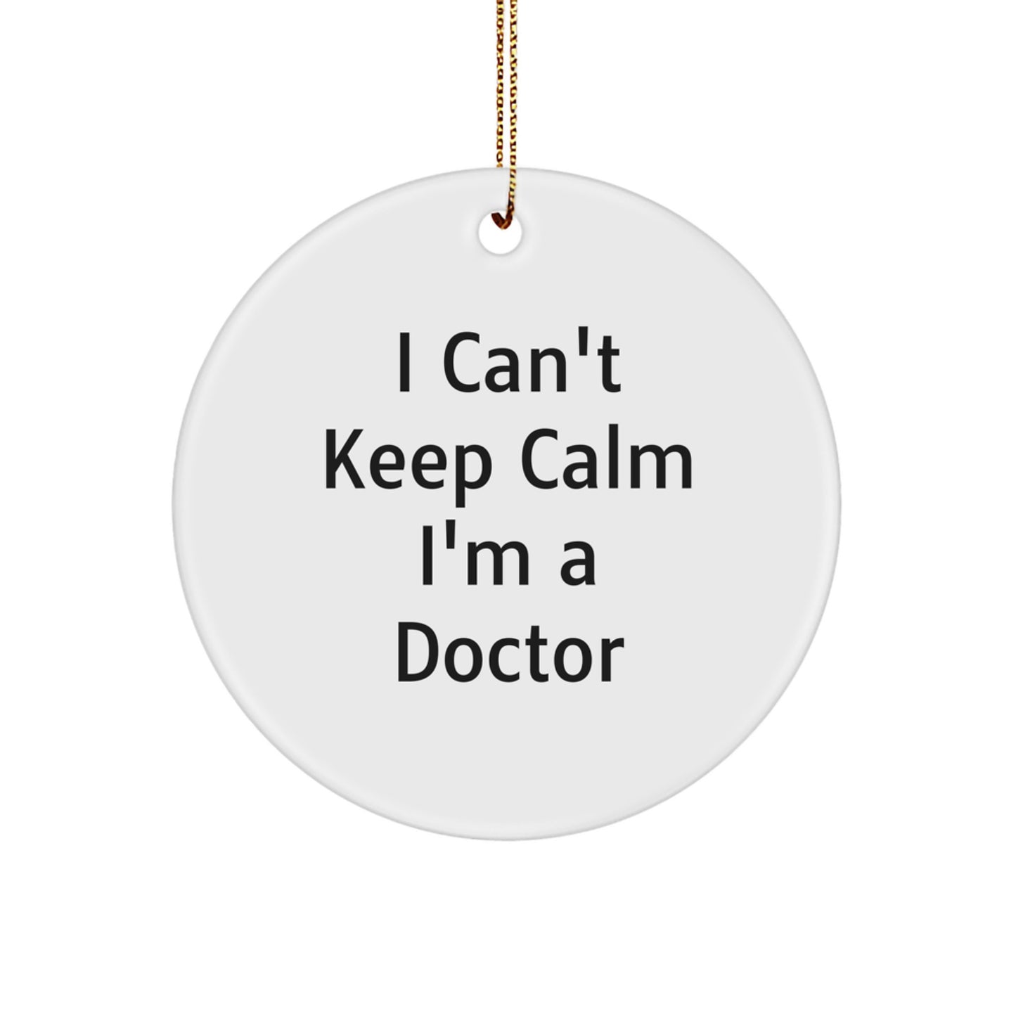 Funny Doctor Gifts - 'I Can't Keep Calm I'm A Doctor' Circle Ornament for Christmas, Gifts from Friends and Family, Gifts for Doctor - Image 1
