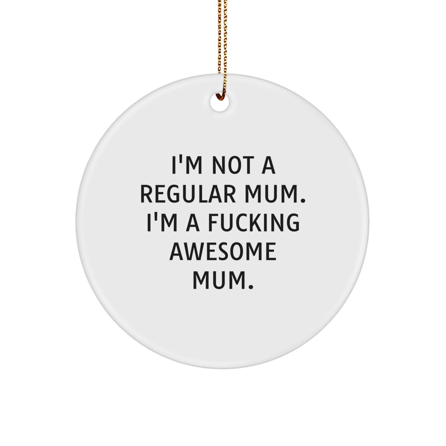 Funny Mum Circle Ornament, 'I'm Not A Regular Mum. I'm A F--king Awesome Mum.' Christmas Unique Gift for Mum, Gifts from Family - Image 1