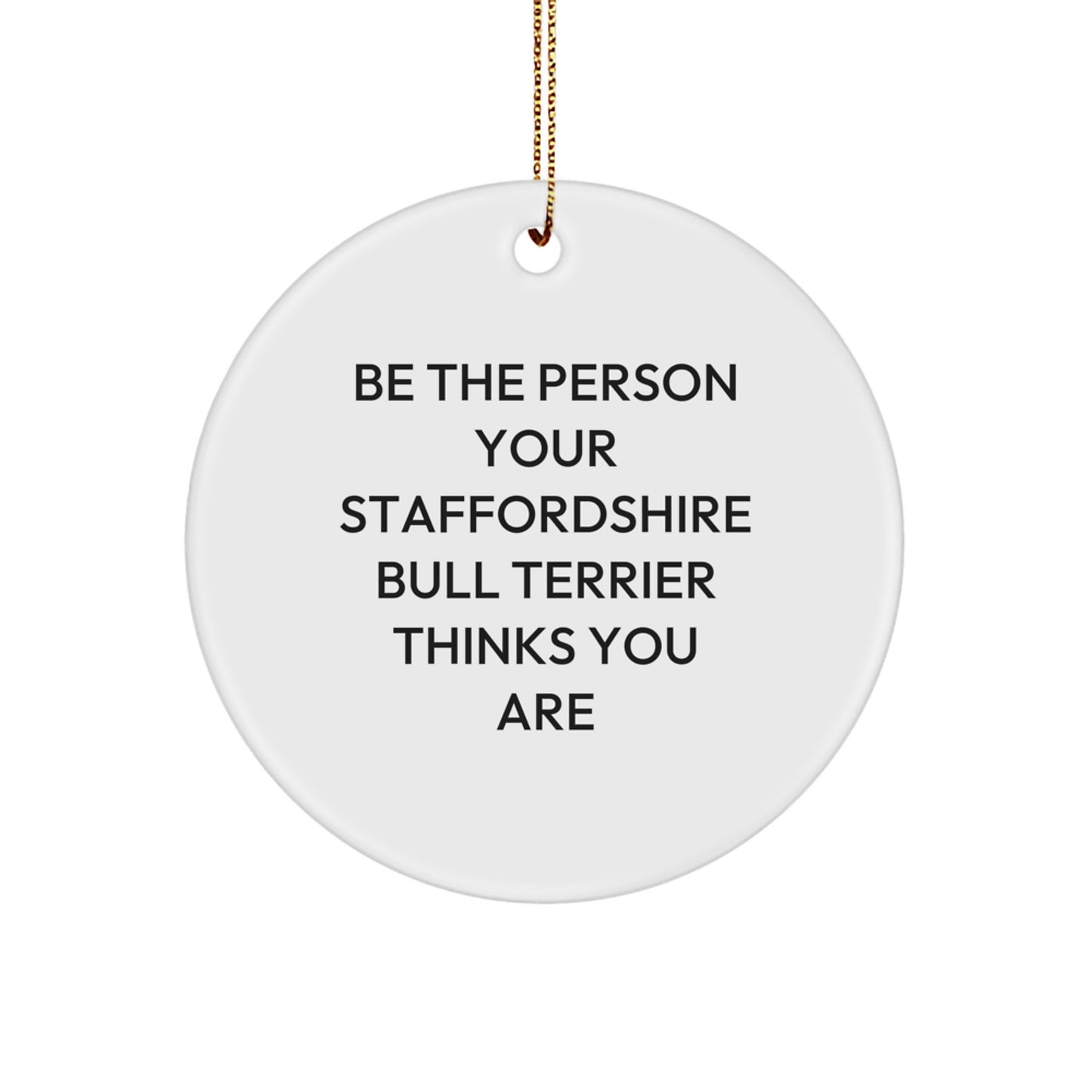 Staffordshire Bull Terrier Dog Lovers Gifts for Men Women Friends Family - Be The Person Your Staffordshire Bull Terrier Thinks You Are Quote Circle Ornament for Christmas - Image 1