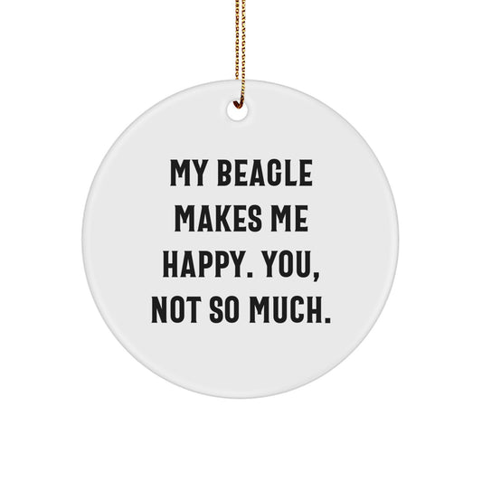 Beagle Dog Lover Gifts from Friends for Men, Women, Family - Funny Circle Ornament, White, 2.75" Tall, 'My Beagle Makes Me Happy. You, Not So Much.' - Image 1