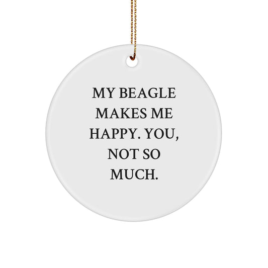 Beagle Dog Gifts - Funny Christmas Circle Ornament for Friends from Family - 'My Beagle Makes Me Happy. You, Not So Much.' - Image 1