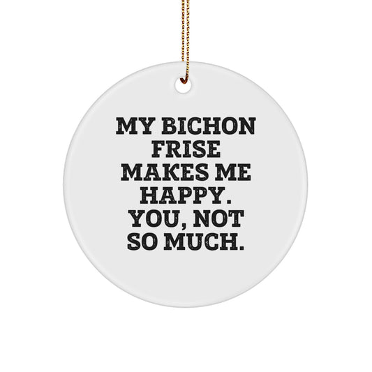 Bichon Frise Dog Lovers Christmas Circle Ornament Gifts from Friends to Family with a Funny Twist - My Bichon Frise Makes Me Happy, You, Not So Much. - Image 1
