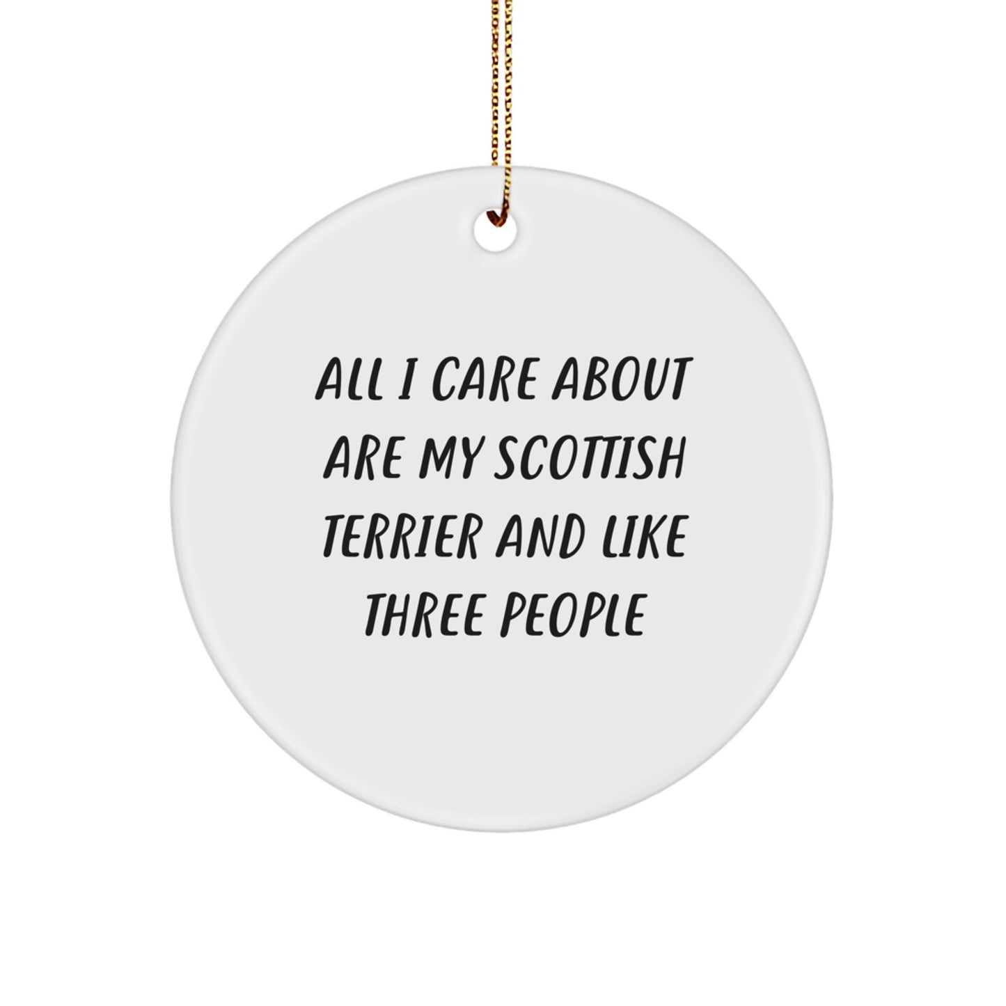 Funny Scottish Terrier Dog Lover Gifts from Friends, Circle Ornament with 'All I Care About Are My Scottish Terrier And Like Three People' Quote, Christmas Unique Gifts - Image 1