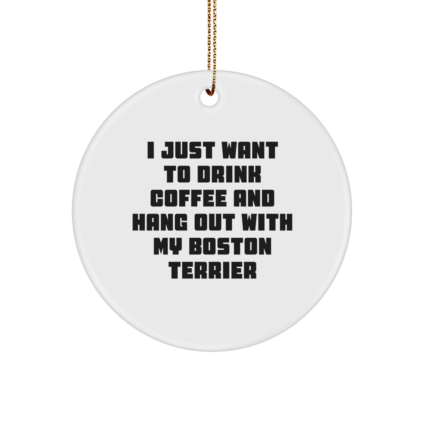 Boston Terrier Dog Lovers' Funny Quote Circle Ornament Gifts for Friends, Family, or Coworkers, White, 2.75" tall, with Gold Cord for Christmas Unique Gifts - Image 1