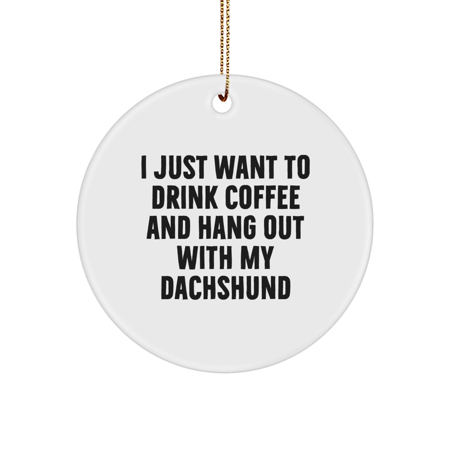 Funny Dachshund Dog Gifts for Men Friends Family - 'I Just Want To Drink Coffee And' Christmas Circle Ornament - Image 1