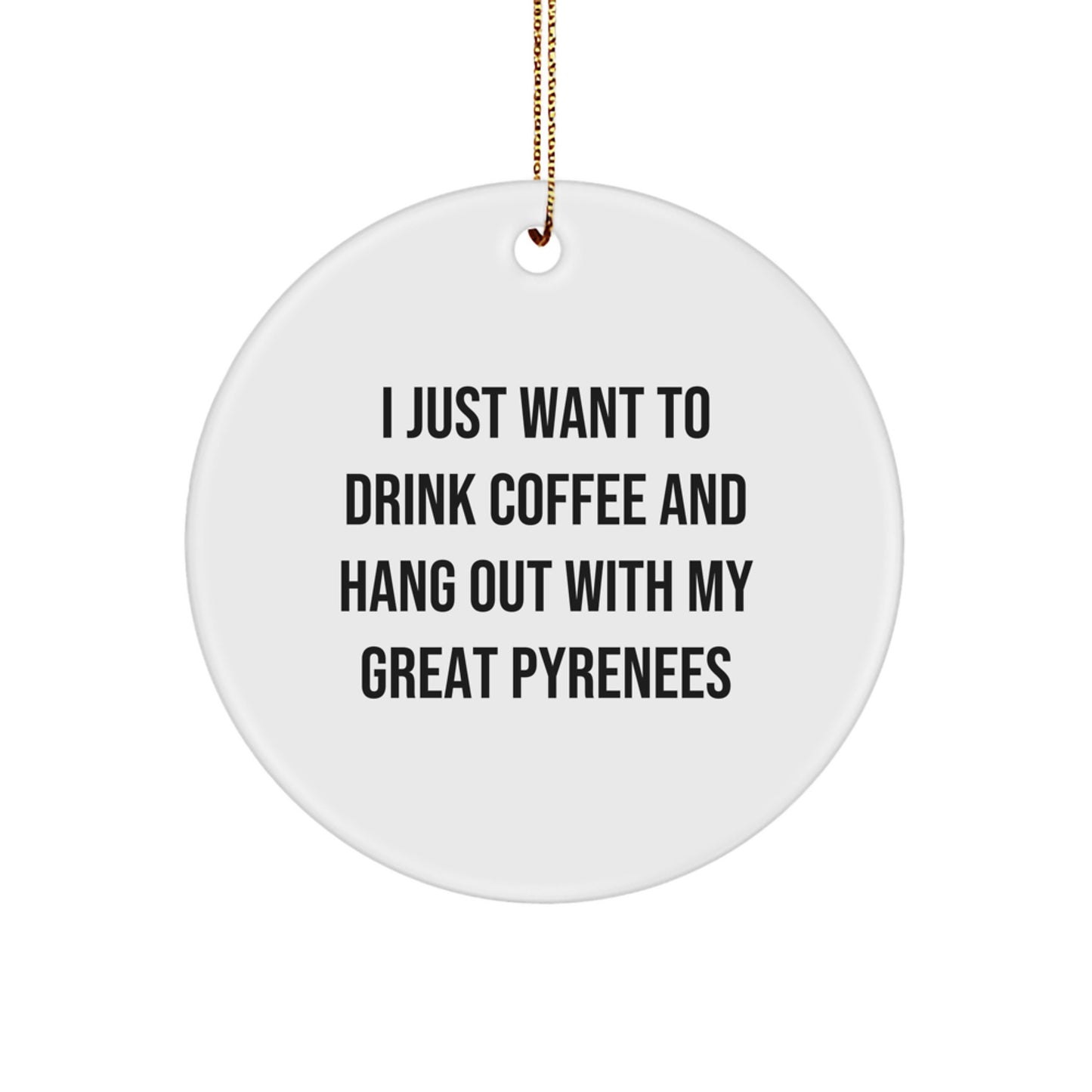 Great Pyrenees Dog Lovers' Delight: 'I Just Want To Drink Coffee' Circle Ornament Gift for Men, Women, and Friends, Christmas Unique Present - Image 1