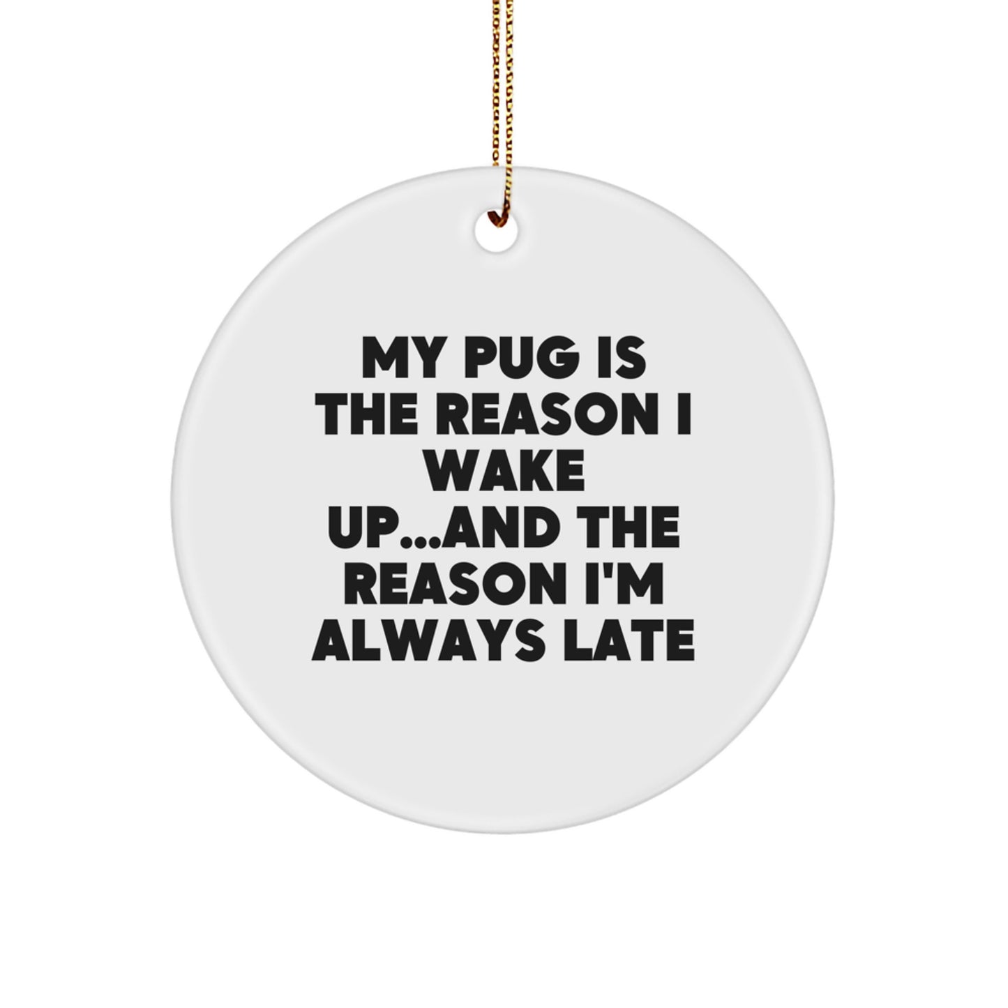 Funny Pug Dog Gifts from Friends - 'My Pug Is The Reason I Wake Up...' Circle Ornament for Men, Women, Family, and Coworkers - Christmas Unique Present - Image 1