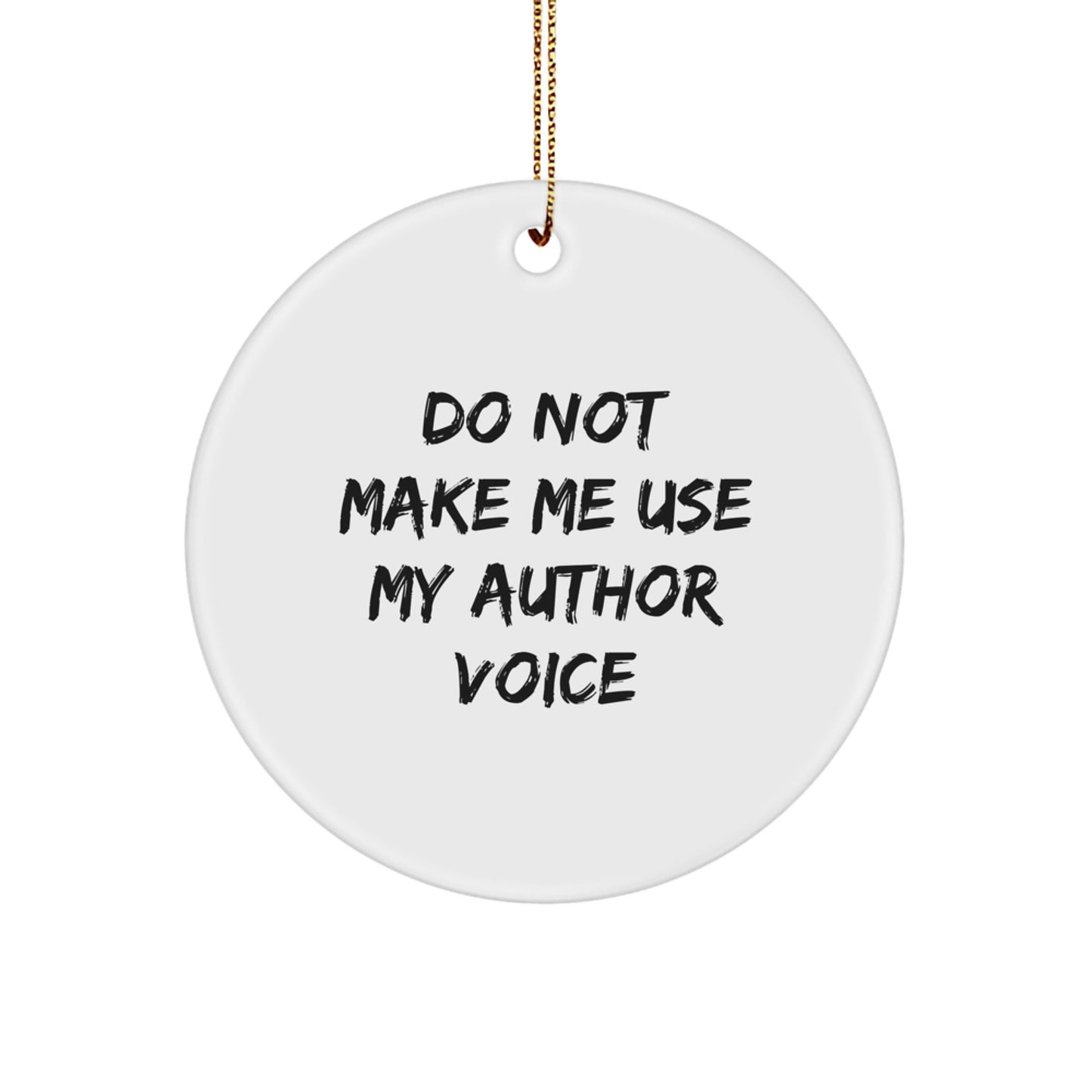 Author Gifts from Men for Christmas - Do Not Make Me Use My Author Voice Circle Ornament, Funny Quote on White Circle Shaped Ornament, Perfect for Author Enthusiasts and Book Lovers - Image 1