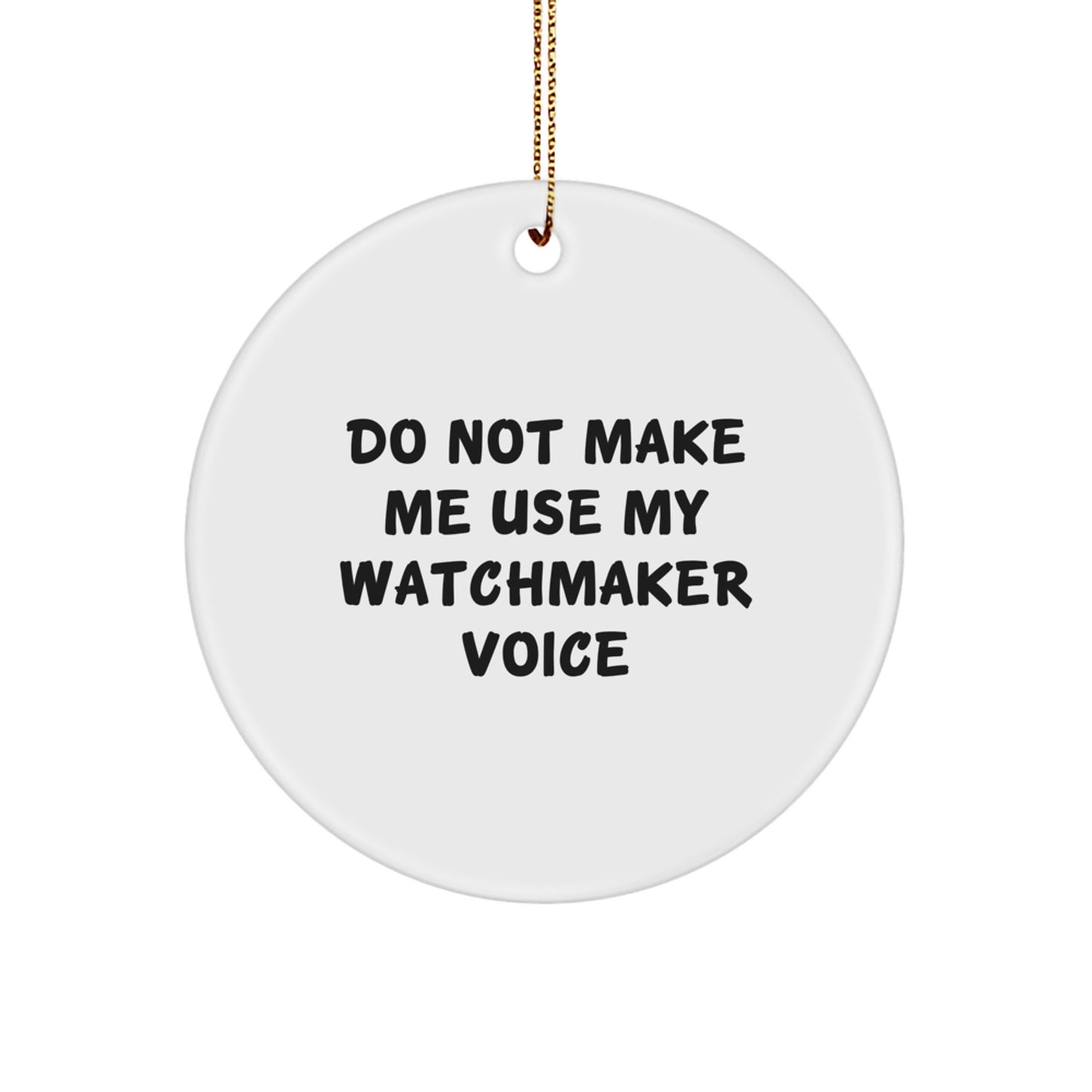 Funny Watchmaker Gifts from Friends, Circle Ornament for Watchmaker Lovers, Do Not Make Me Use My Watchmaker Voice, White, Christmas Decor - Image 1