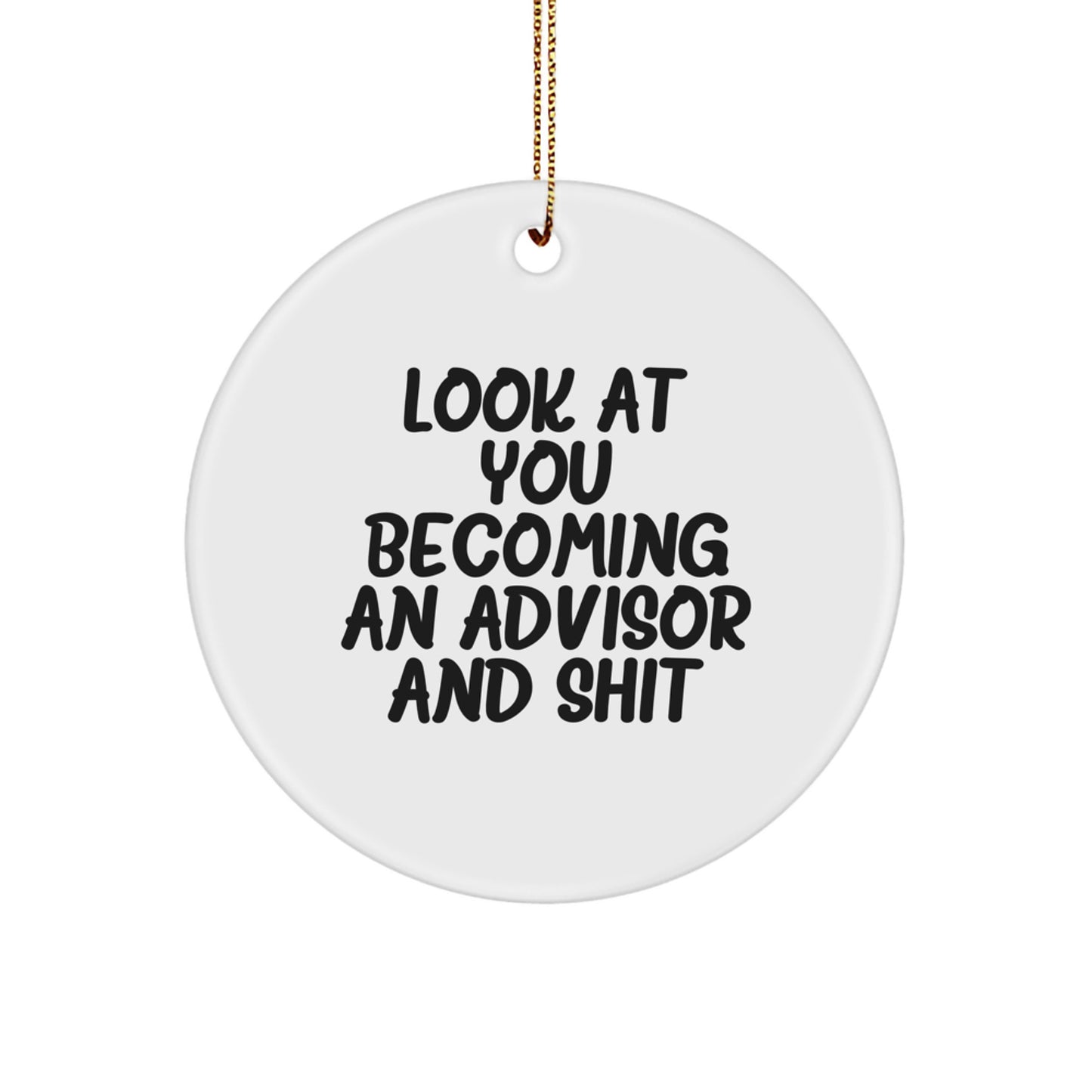Funny Advisor Gifts, Circle Ornament for Christmas, 'Look At You Becoming An Advisor And Shit' Quote, Gifts from Friends, for Advisor - Image 1