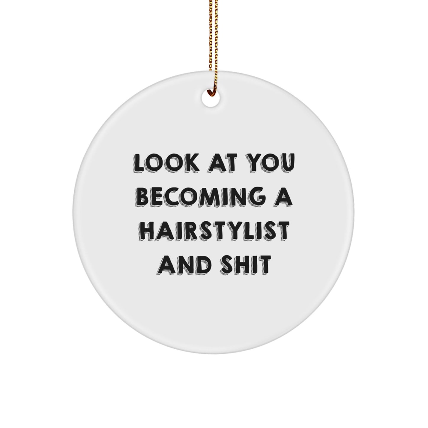 Hairstylist Gifts from Friends - Funny Circle Ornament for Christmas - 'Look At You Becoming A Hairstylist And Shit' Quote - Image 1