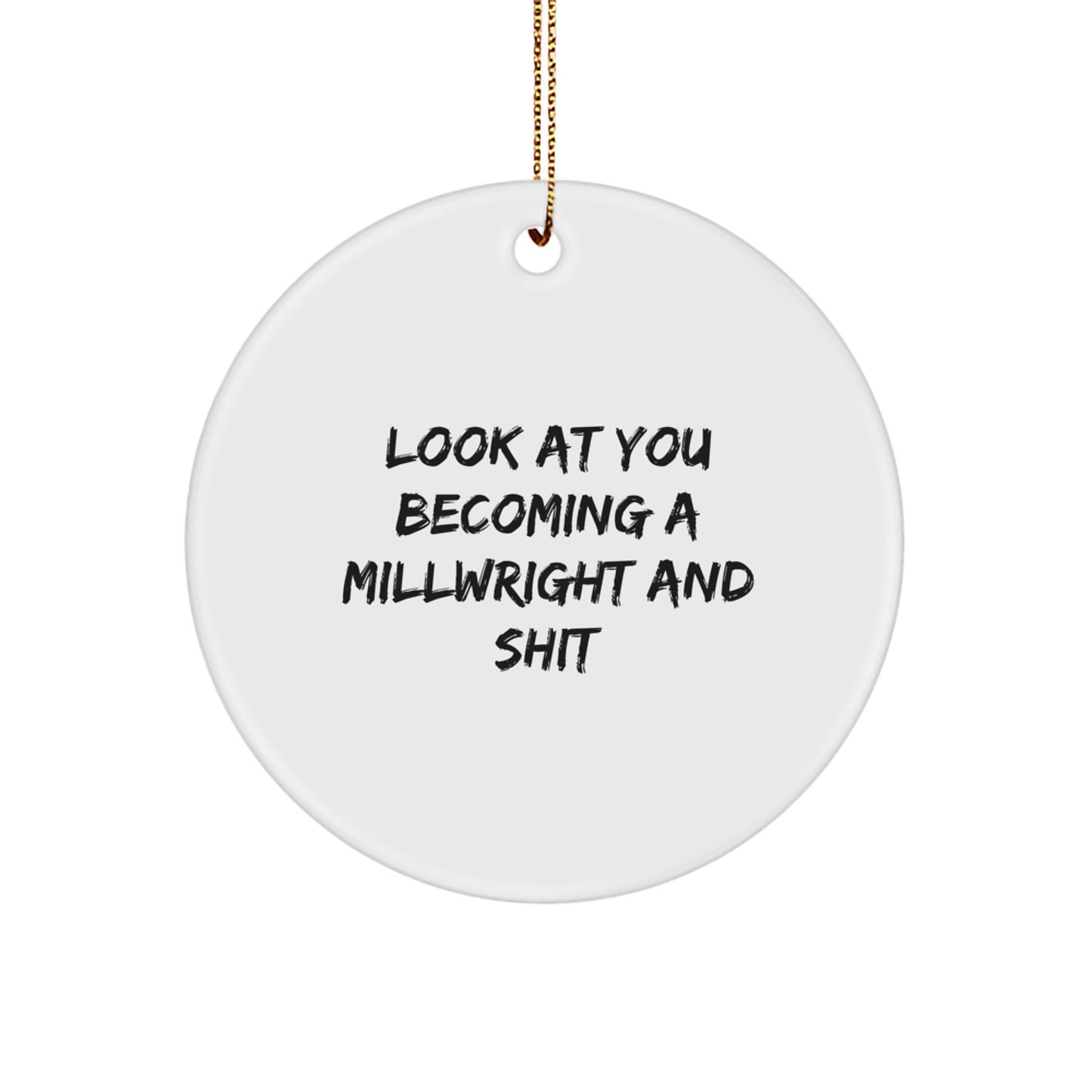 Funny Millwright Gifts for Friends - Millwright Circle Ornament with Look At You Becoming A Millwright And Shit Quote, Gifts from Men to Millwright, Unique Christmas Unique Gifts for Him - Image 1