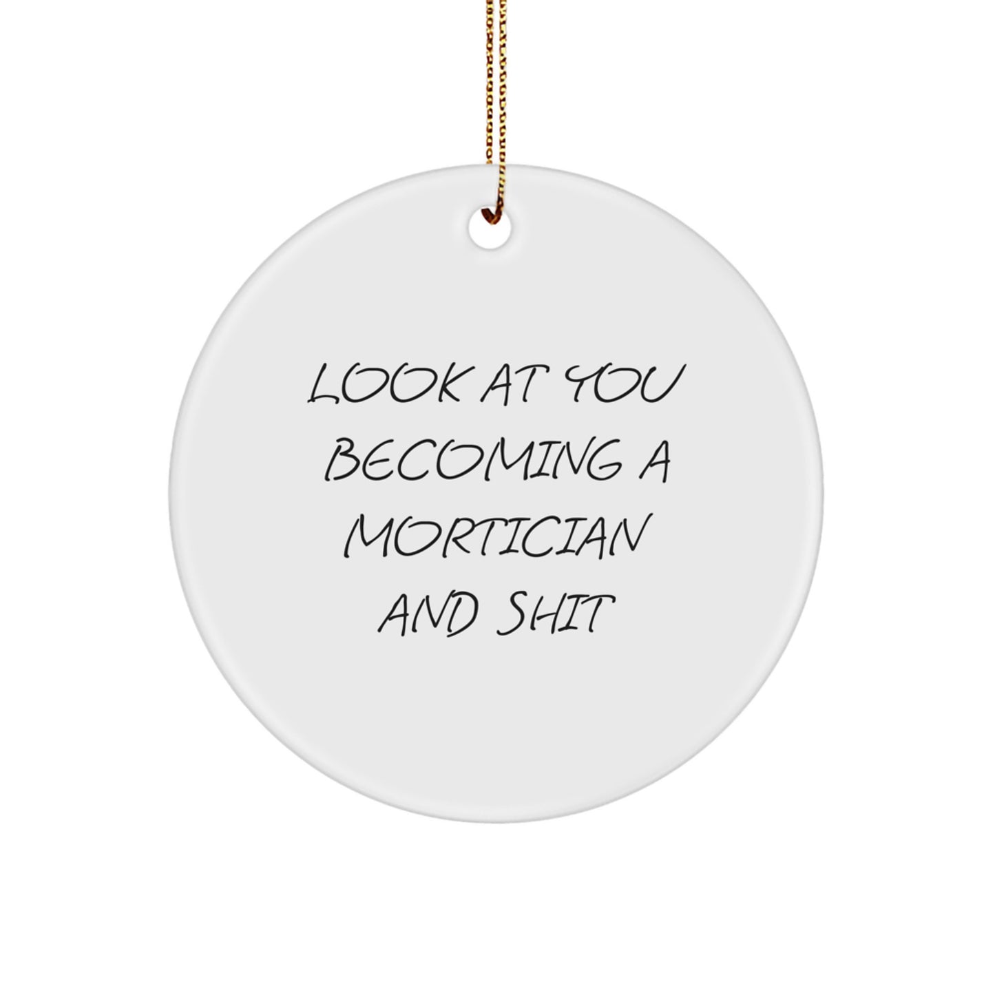 Mortician Gifts, Funny Circle Ornament, 'Look At You Becoming A Mortician And Shit', Christmas Unique Gifts from Friends for Mortician - Image 1