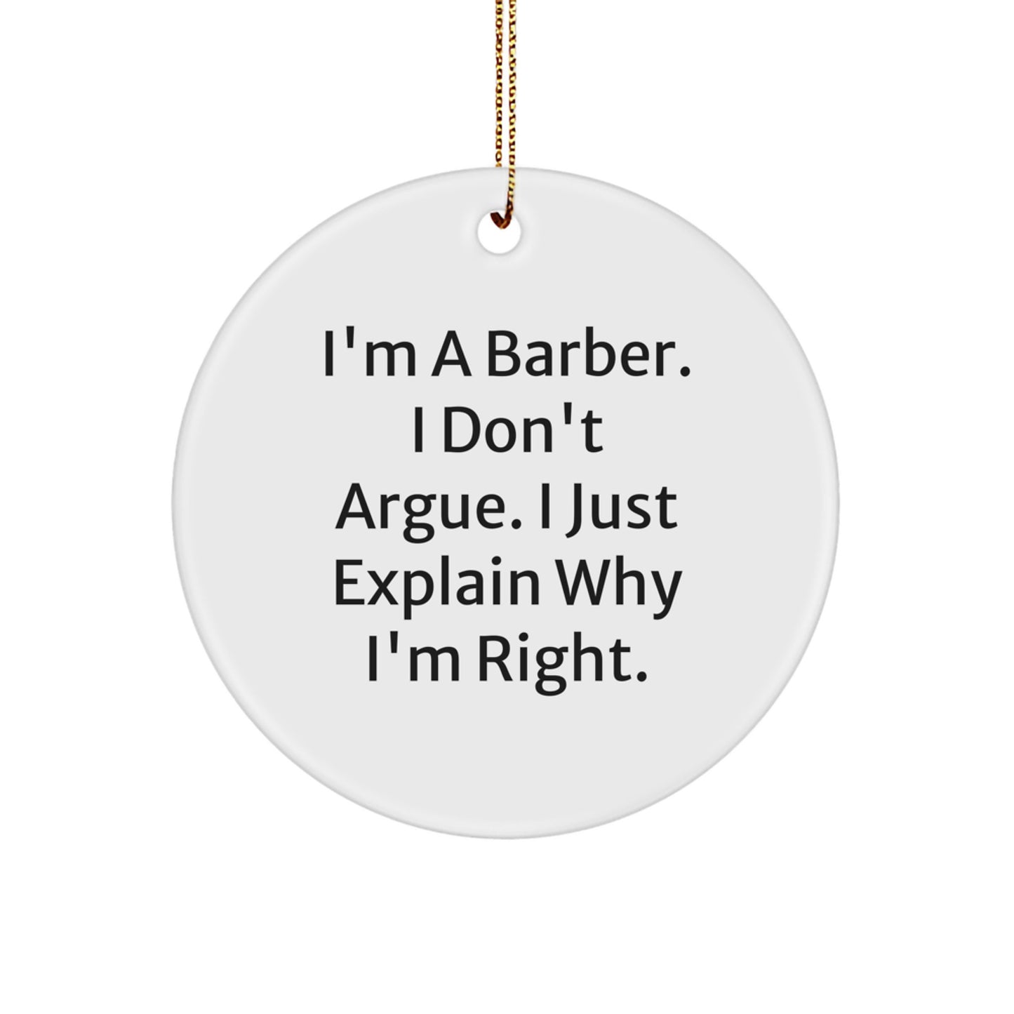 Funny Barber Gifts for Men from Friends - I'm A Barber. I Don't Argue. I Just Explain Why I'm Right. Circle Ornament for Christmas - Image 1