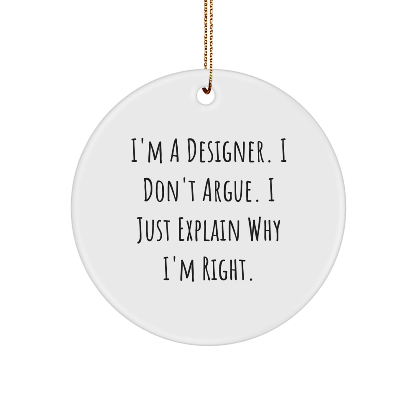 Funny Designer Gifts, I'm A Designer. I Don't Argue. I Just Explain Why I'm Right. Circle Ornament for Christmas, Gifts from Friends, Family, and Coworkers - Image 1