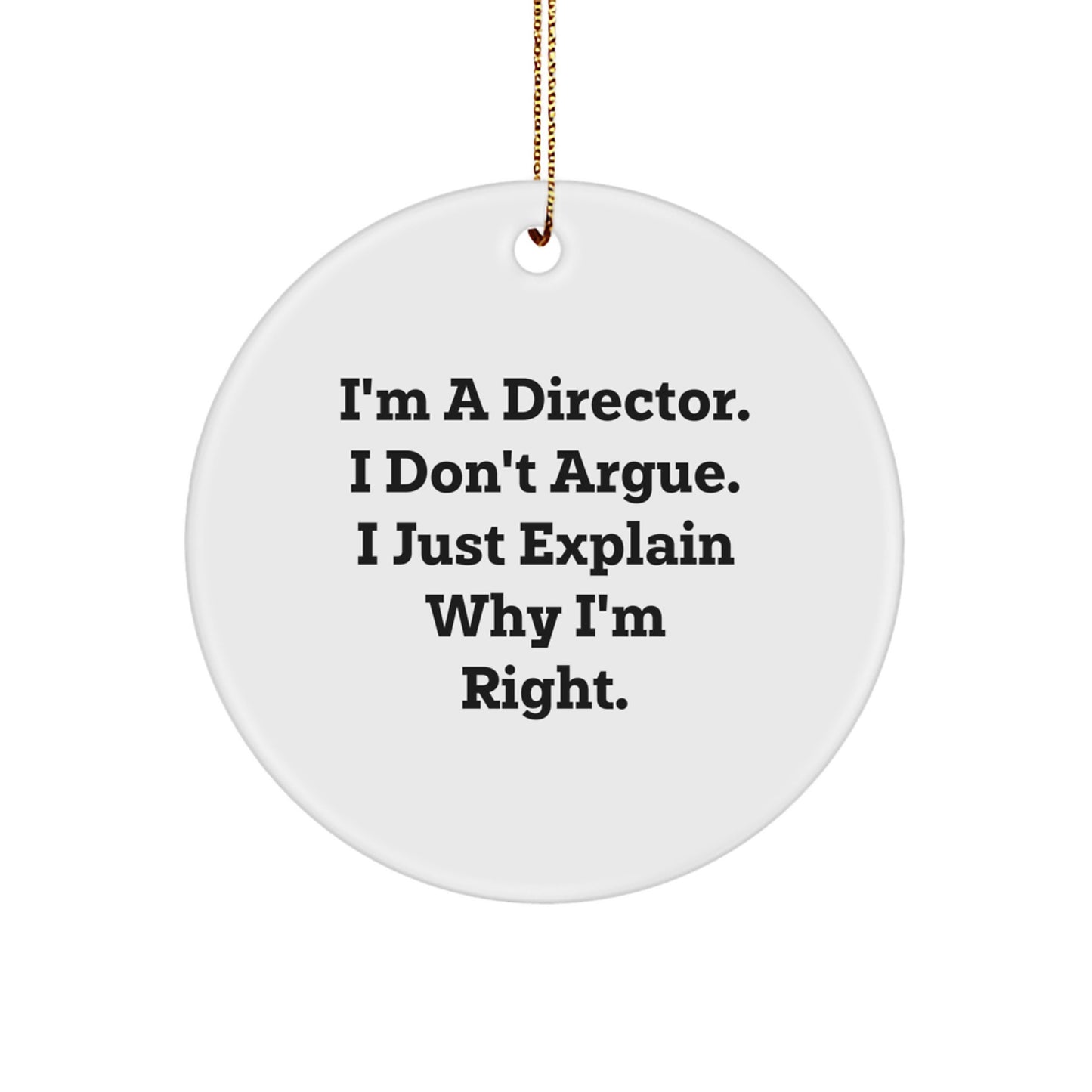 Funny Director Christmas Unique Gifts from Friends, Family, or Coworkers - 'I'm A Director. I Don't Argue. I Just Explain Why I'm Right.' Circle Ornament for Men, Women, or Any Director - Image 1