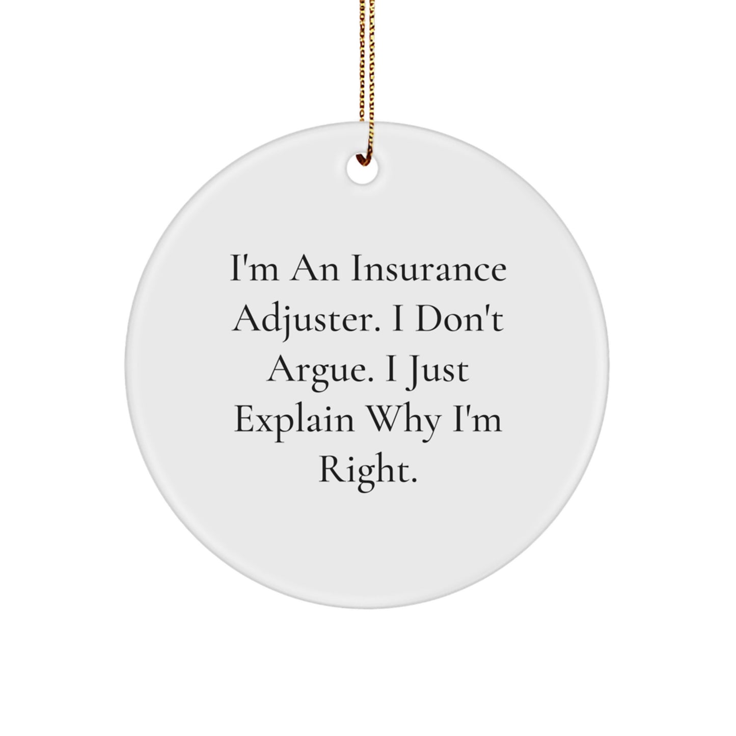 Funny Insurance Adjuster Gifts for Christmas - 'I Don't Argue, I Just Explain Why I'm Right' Circle Ornament from Friends and Family - Image 1