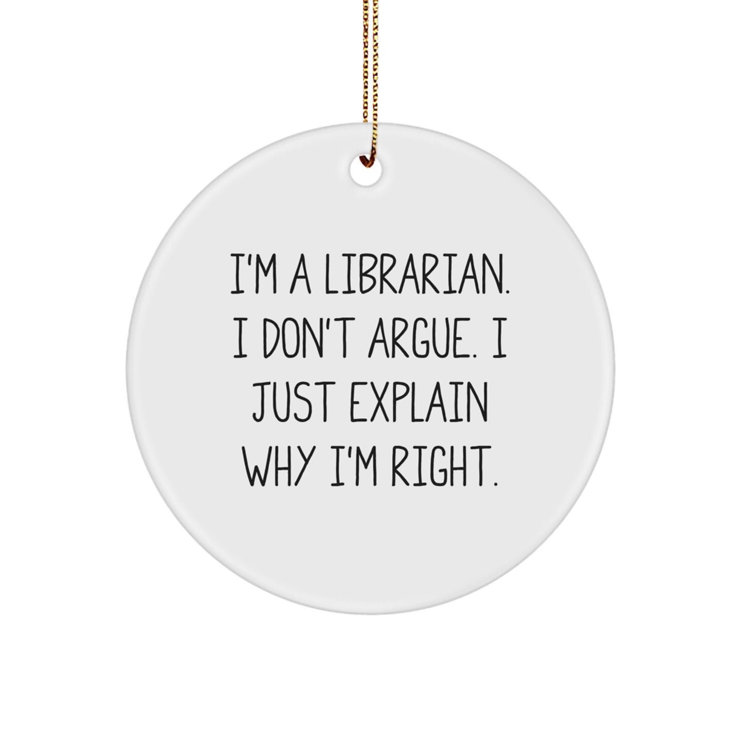 Librarian Circle Ornament Gifts from Friends for Librarian I'm A Librarian. I Don't Argue. I Just Explain Why I'm Right. Funny Librarian Christmas - Image 1