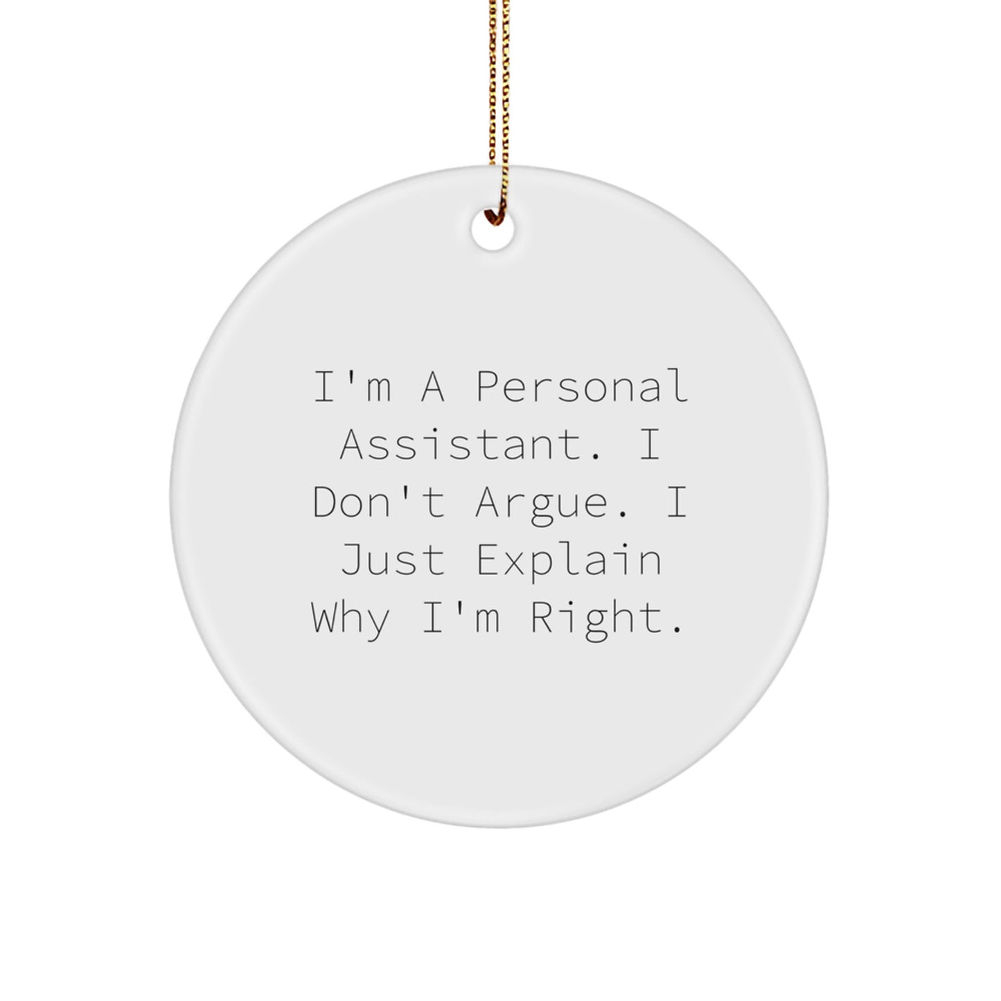Funny Gift from Friends to Personal Assistant, I'm A Personal Assistant. I Don't Argue. I Just Explain Why I'm Right., Circle Ornament for Christmas - Image 1