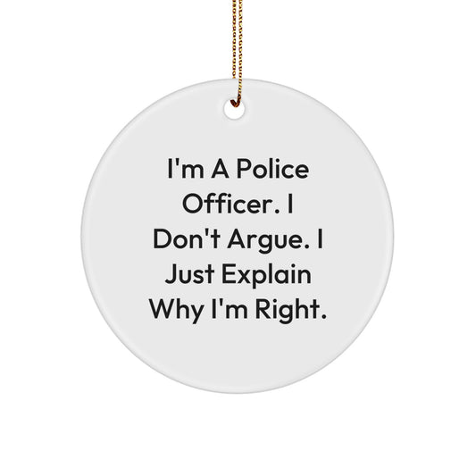 Police Officer Gifts from Friends - Funny Circle Ornament for Christmas - 'I'm Right' Quote - Image 1