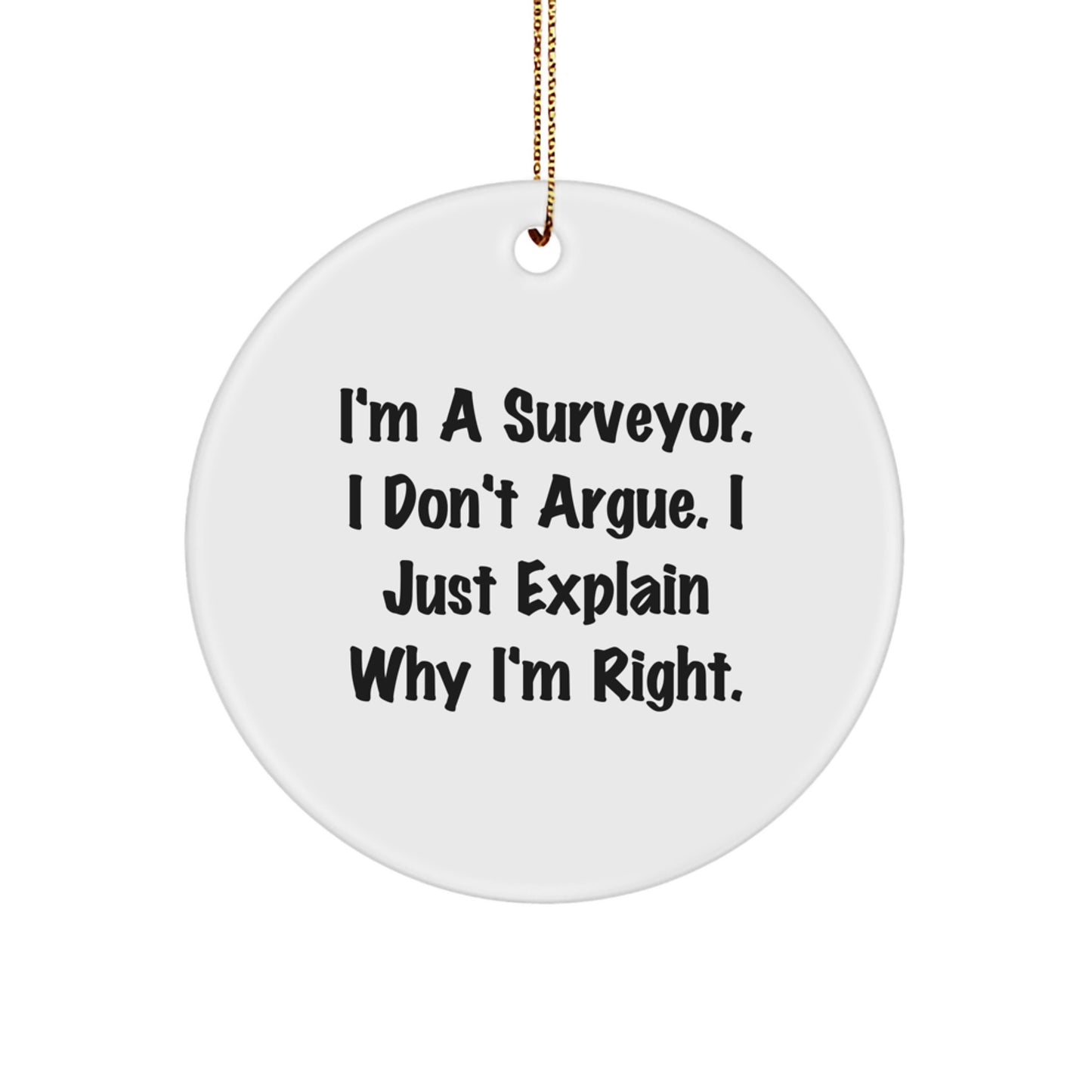 Surveyor Gifts from Friends, Funny Circle Ornament for Christmas, I'm A Surveyor. I Don't Argue. I Just Explain Why I'm Right. on White Circle - Image 1