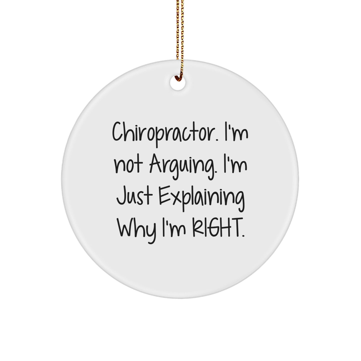 Chiropractor Gifts from Friends, Family, or Coworkers - 'I'm Not Arguing. I'm Just Explaining Why I'm Right.' Circle Ornament for Christmas - Image 1