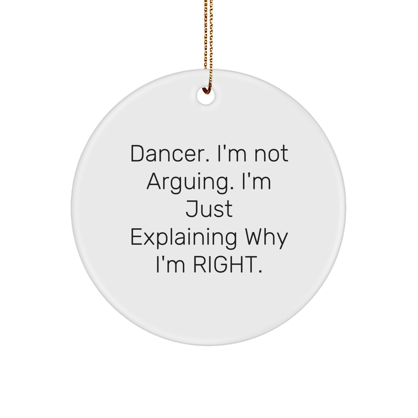 Funny Dancer Gifts from Friends - 'I'm Not Arguing. I'm Just Explaining Why I'm Right.' Circle Ornament for Christmas - Image 1