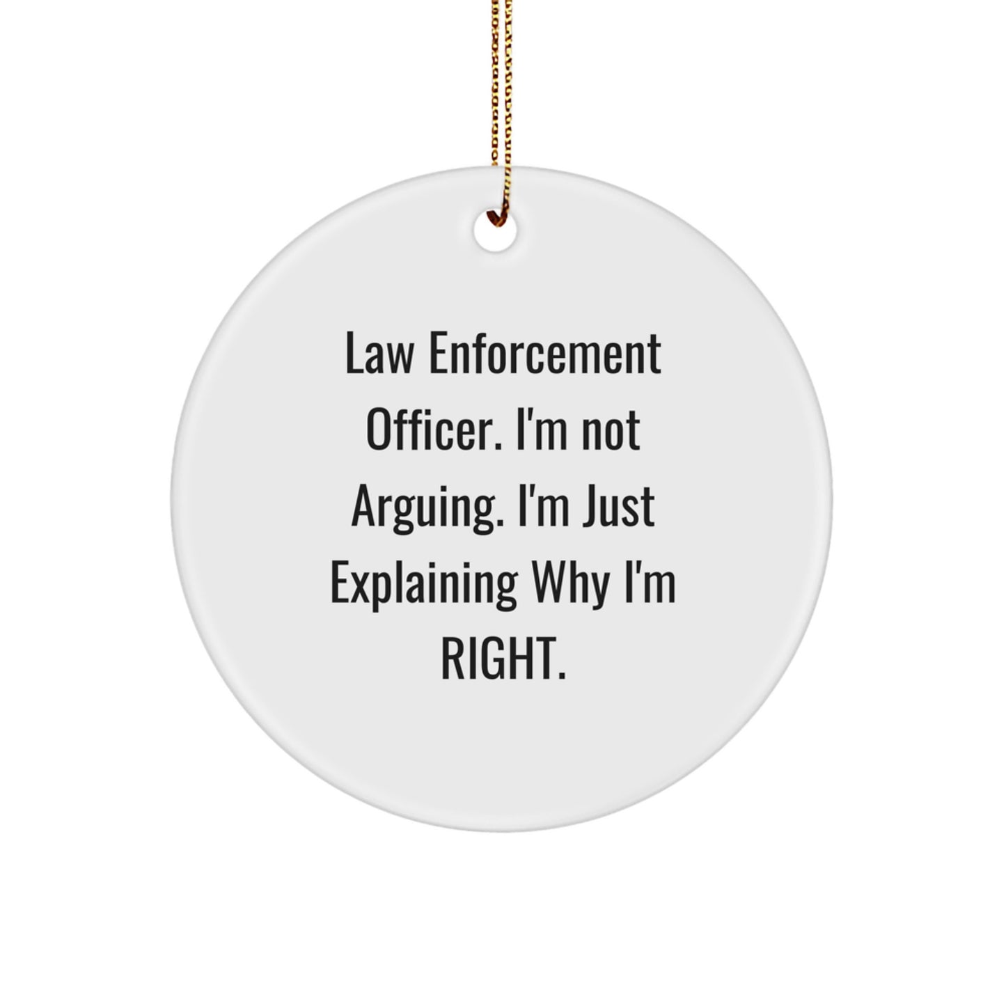 Funny Law Enforcement Officer Gifts for Men, 'I'm Not Arguing. I'm Just Explaining Why I'm Right.' Circle Ornament, Gifts from Friends, Christmas Unique Gifts for Law Enforcement Officer - Image 1