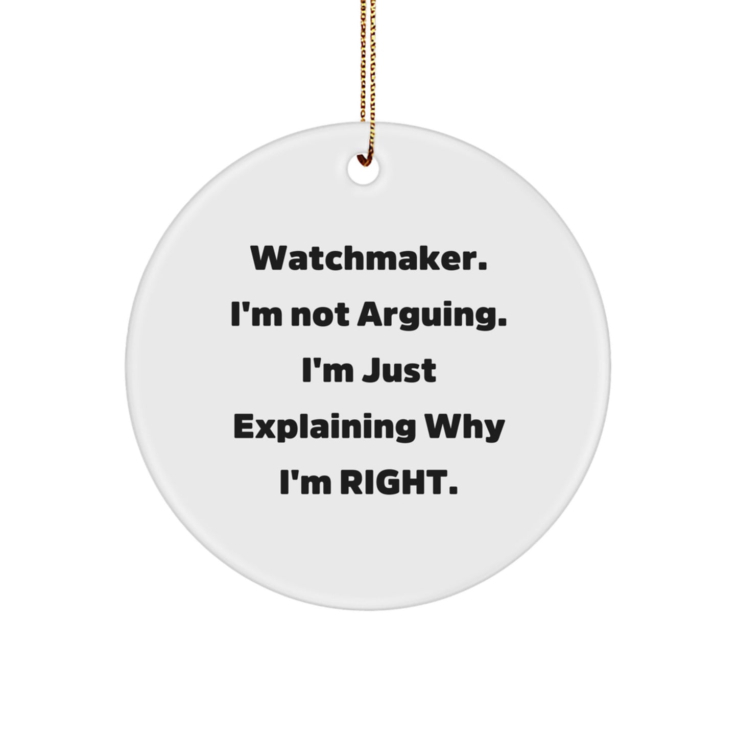 Funny Watchmaker Gifts from Friends - 'I'm Not Arguing. I'm Just Explaining Why I'm Right.' Circle Ornament for Christmas, Perfect for Watchmaker Lovers - Image 1
